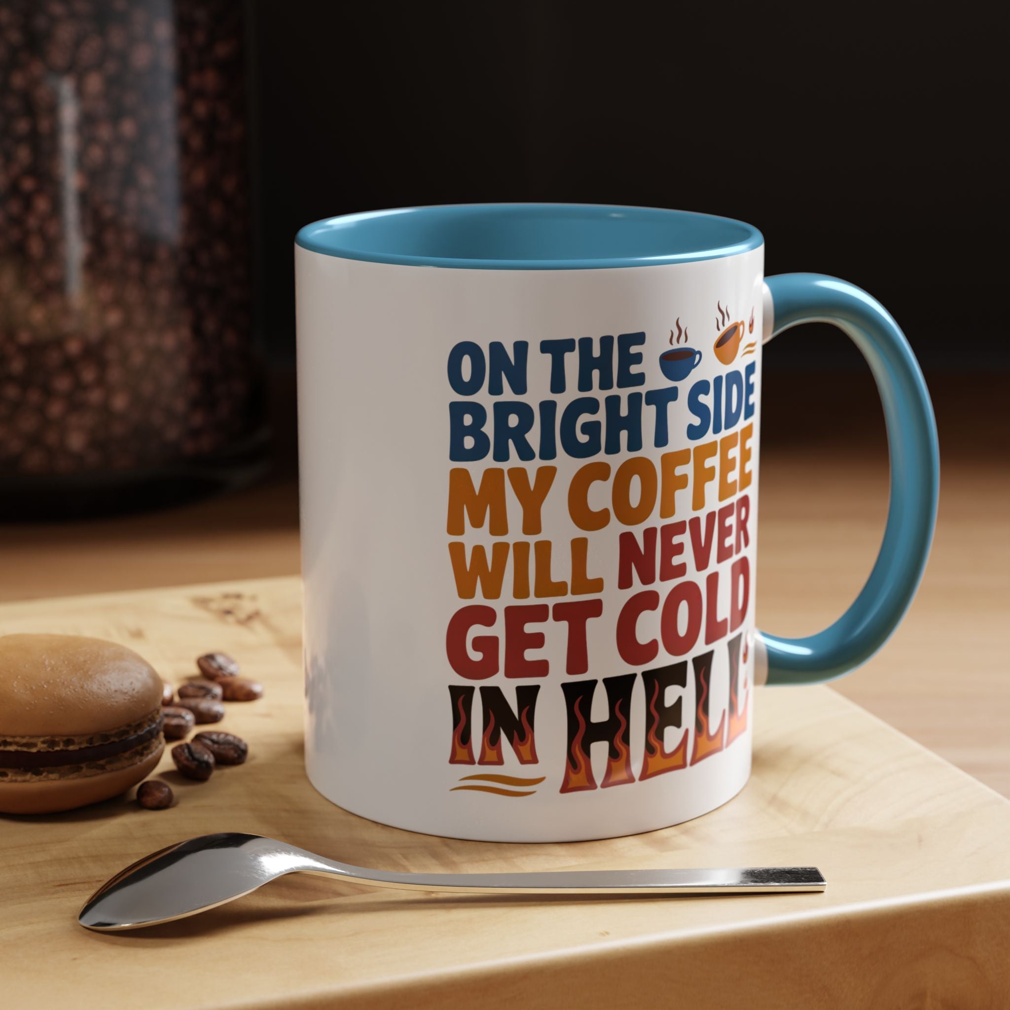 Coffee Mug - "On the Bright Side My Coffee Will Never Get Cold in Hell" Accent Ceramic Mug