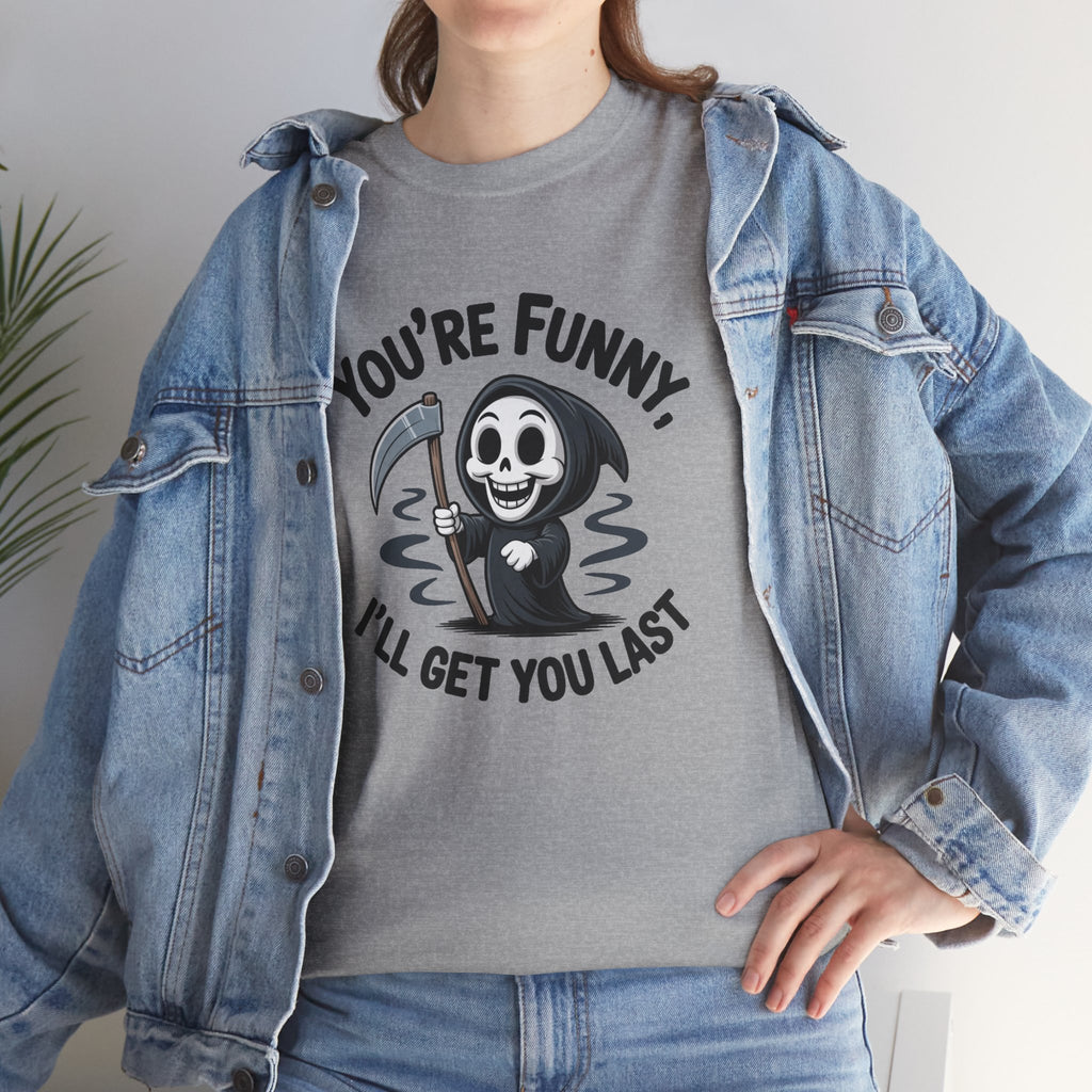 Funny Grim Reaper T‑Shirt — "You’re Funny, I’ll Get You Last" Graphic Tee