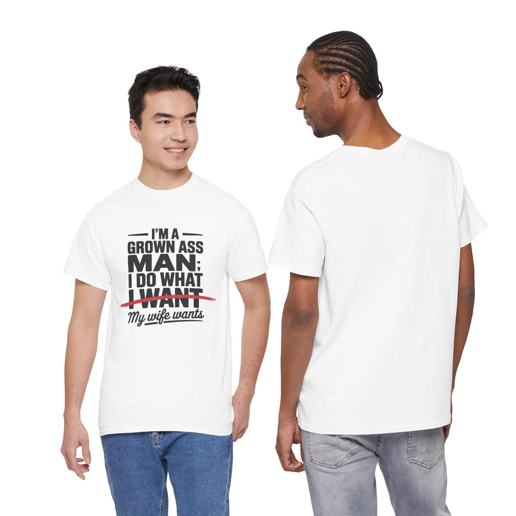 Funny Husband T‑Shirt – “I’m a Grown Ass Man; I Do What ~I Want~ My Wife Wants”