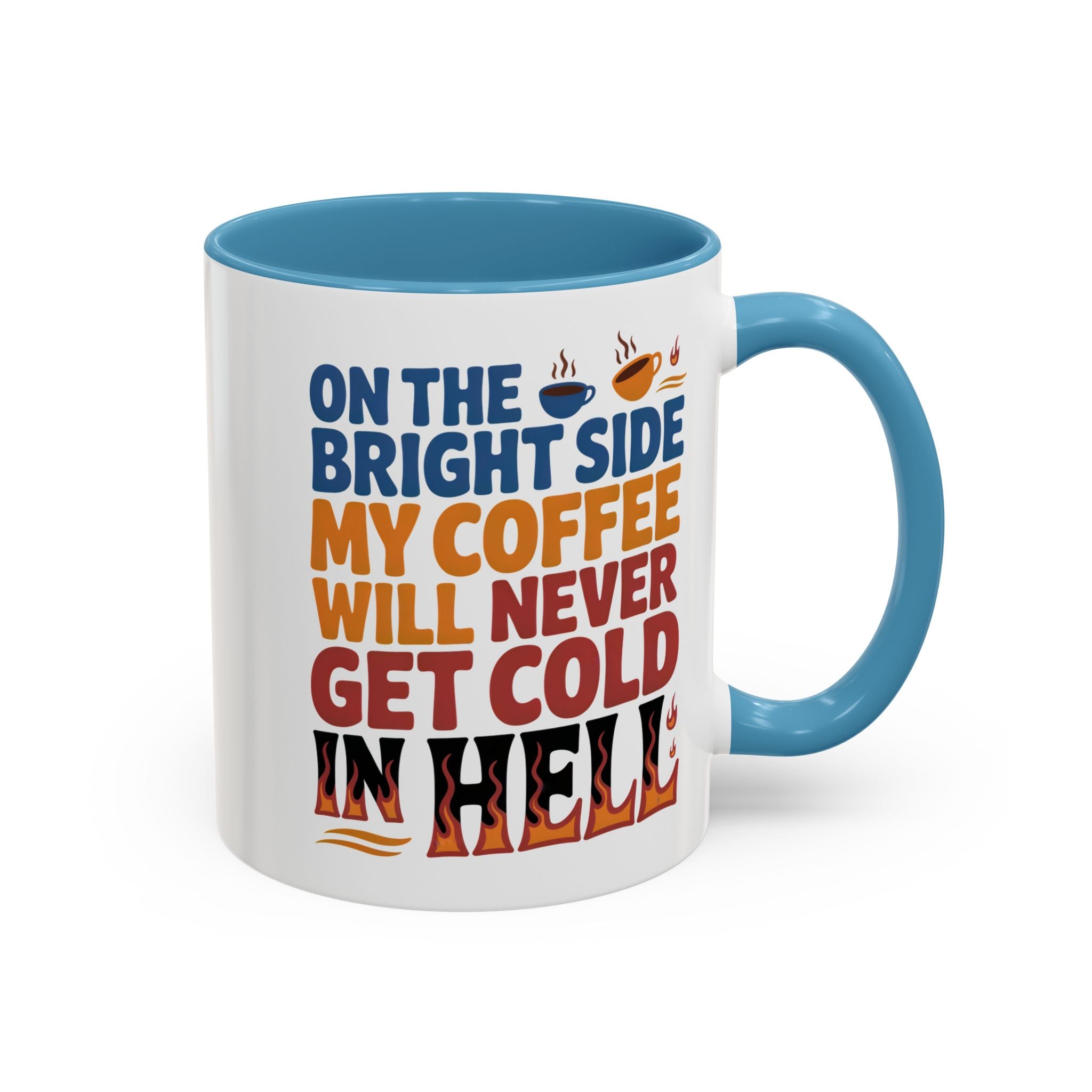 Coffee Mug - "On the Bright Side My Coffee Will Never Get Cold in Hell" Accent Ceramic Mug