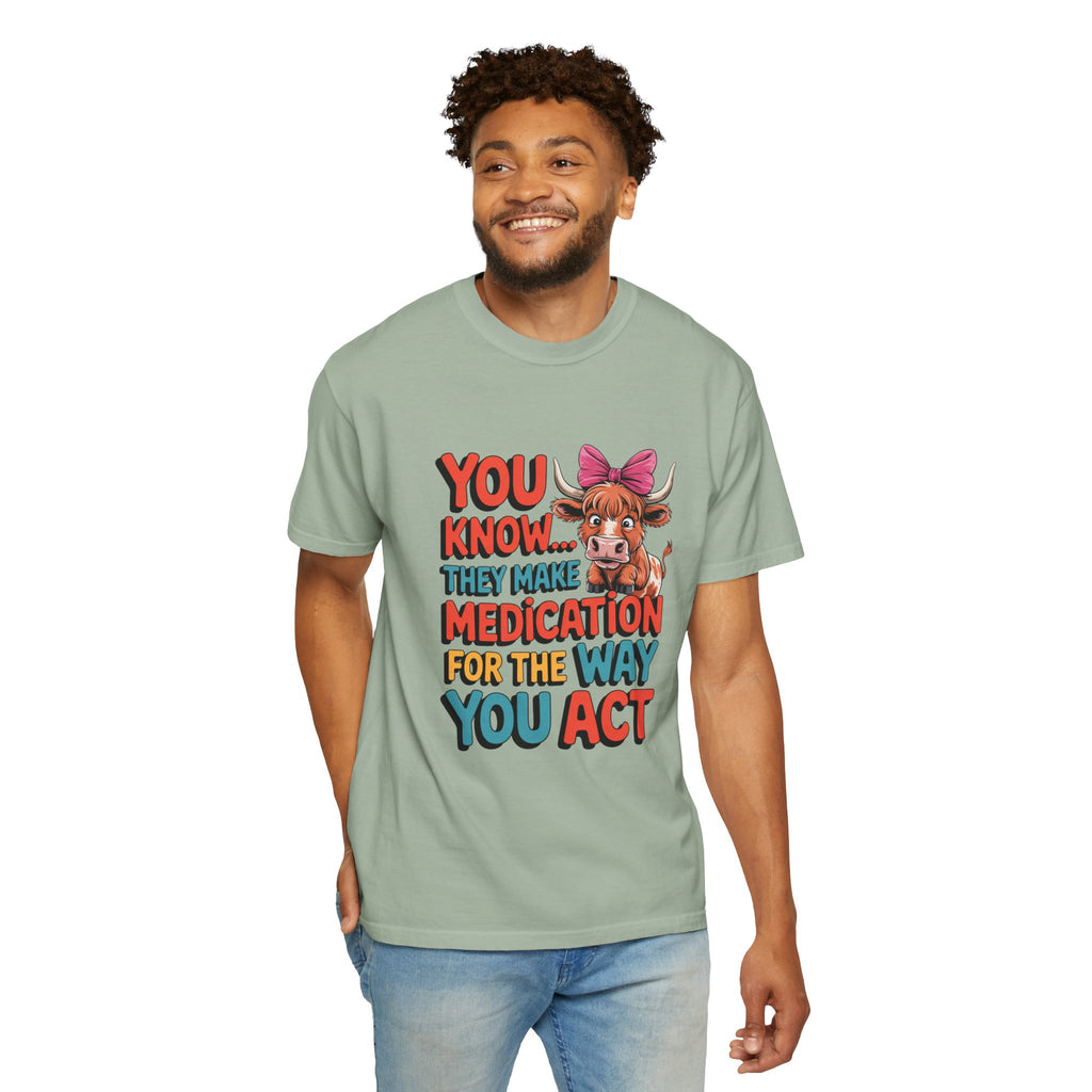 T-Shirt — "You Know... They Make Medication For The Way You Act" Cow Graphic