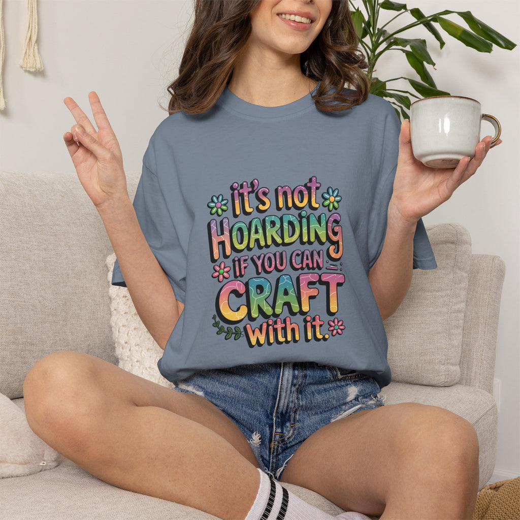 Craft Hoarder T-Shirt — "It's Not Hoarding If You Can Craft With It" Crafting Tee
