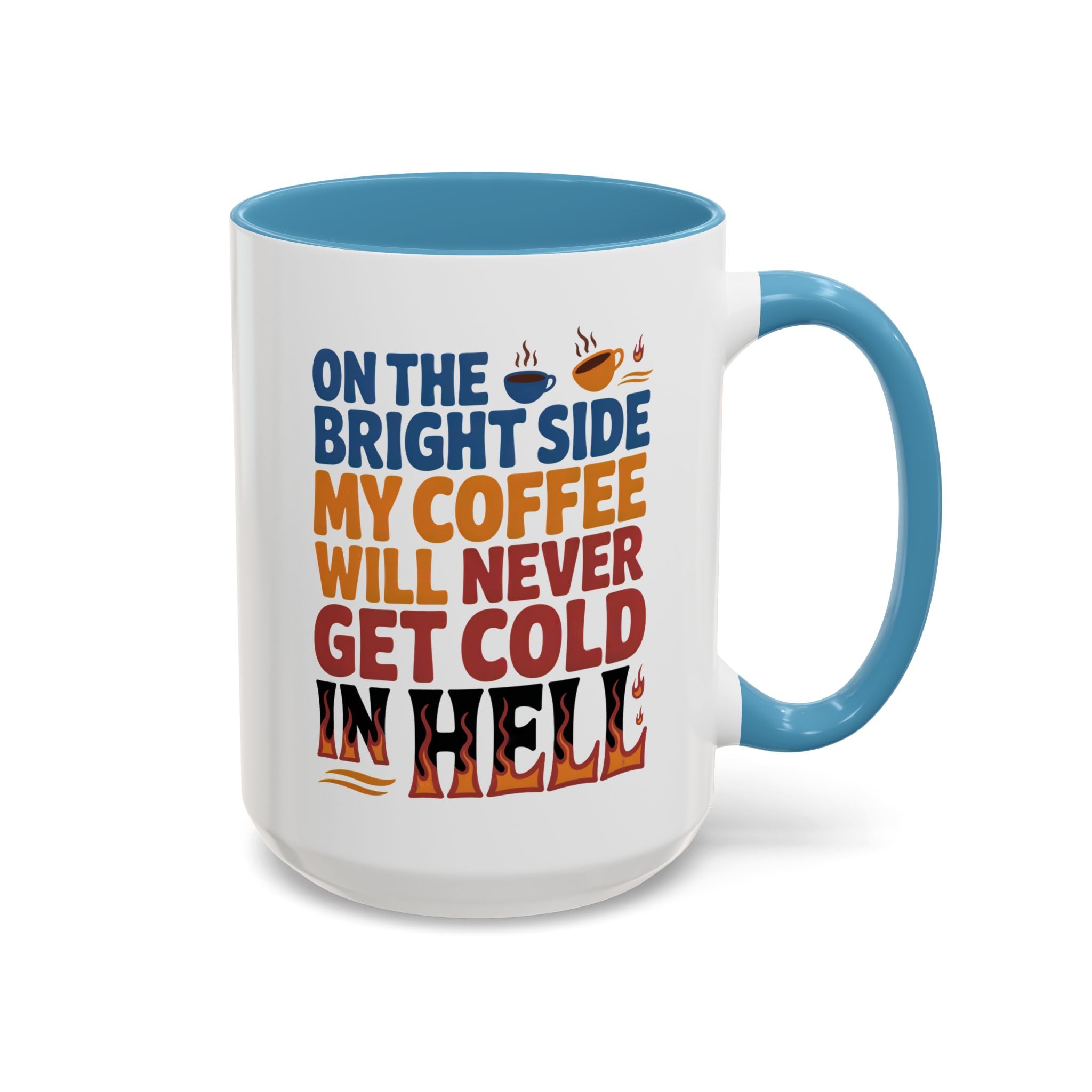 Coffee Mug - "On the Bright Side My Coffee Will Never Get Cold in Hell" Accent Ceramic Mug