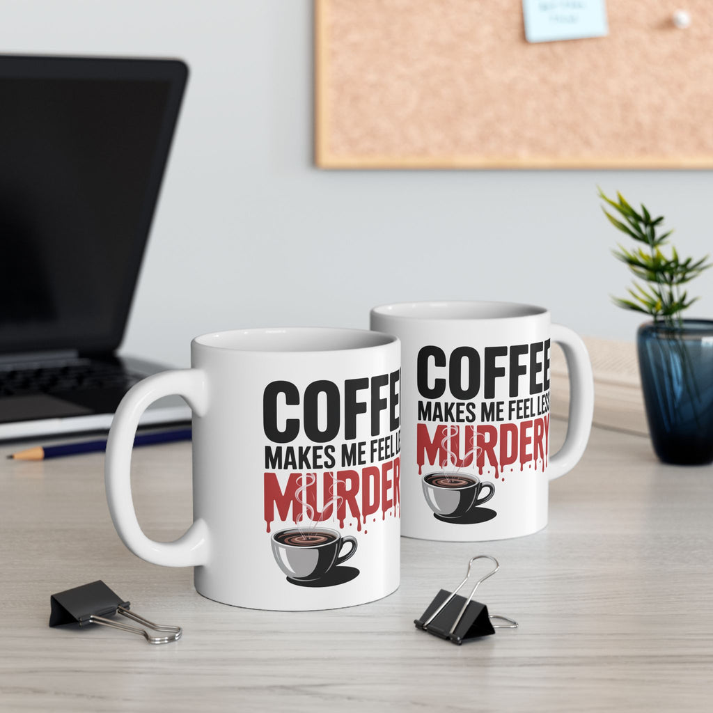 Coffee Mug — “Coffee Makes Me Feel Less Murdery” Funny Novelty Ceramic Mug
