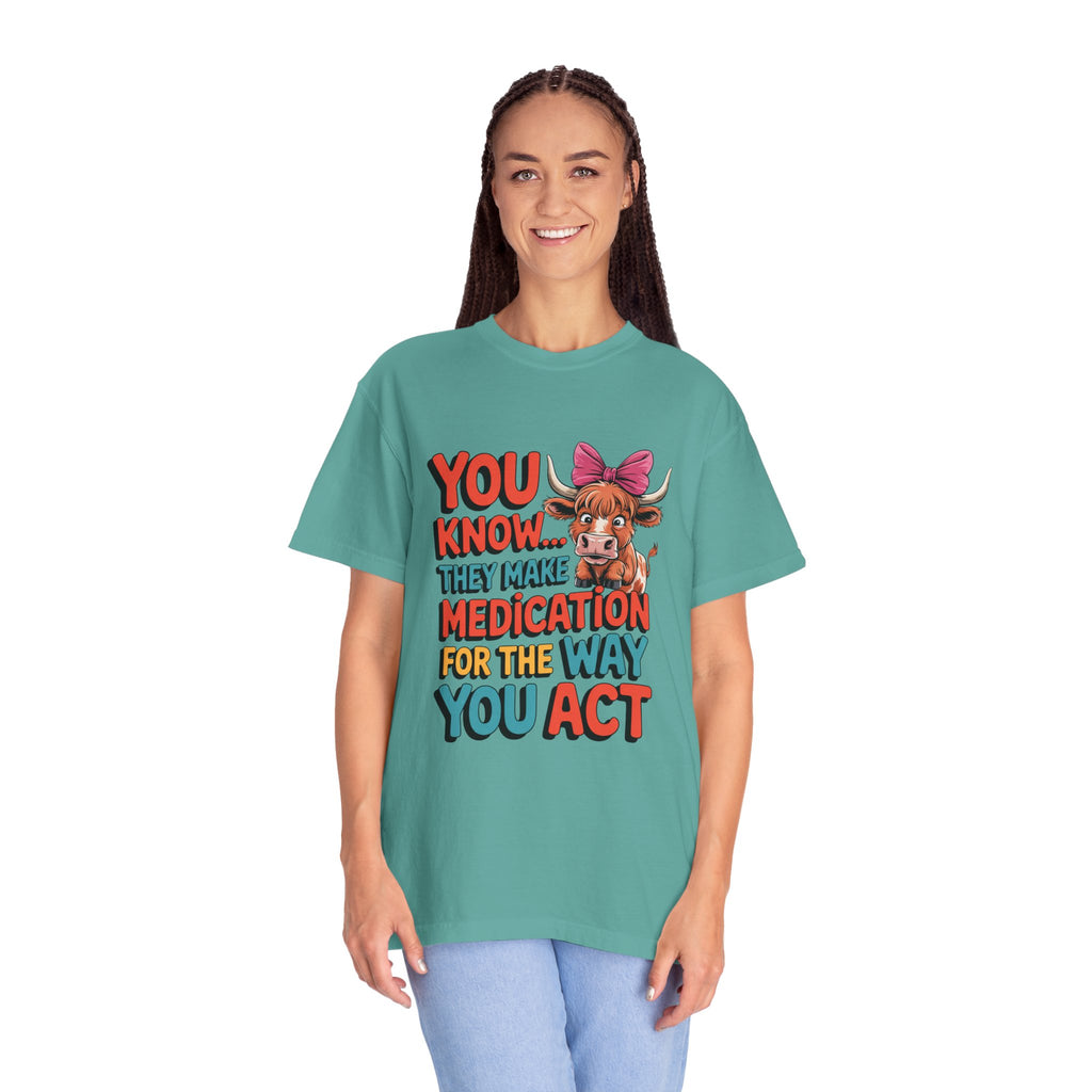 T-Shirt — "You Know... They Make Medication For The Way You Act" Cow Graphic