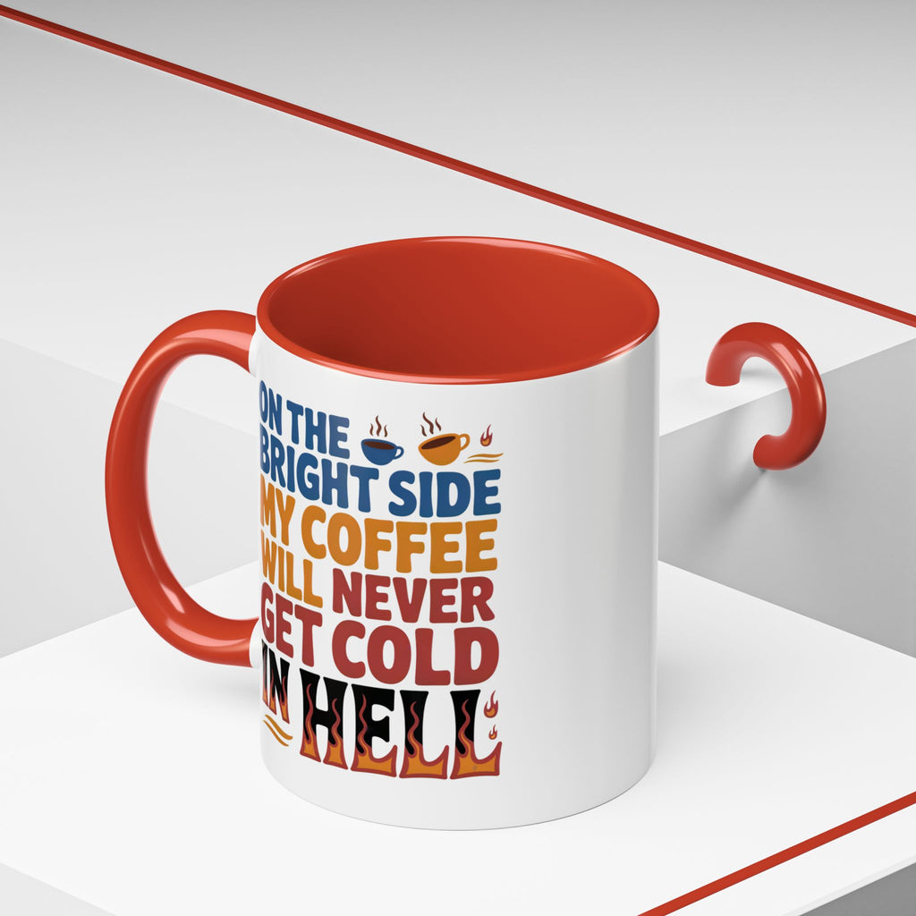 Coffee Mug - "On the Bright Side My Coffee Will Never Get Cold in Hell" Accent Ceramic Mug