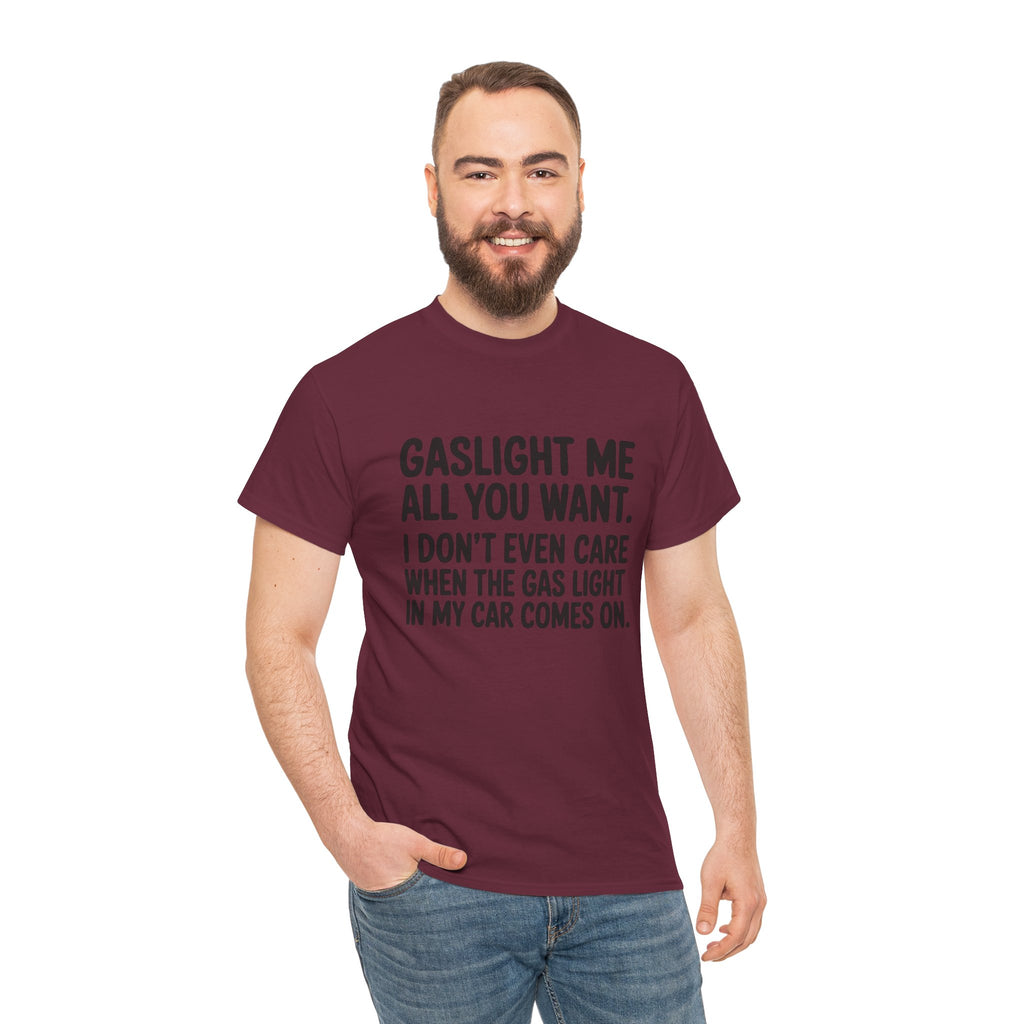 Graphic Tee — "Gaslight Me All You Want. I Don't Even Care When The Gas Light In My Car Comes On."