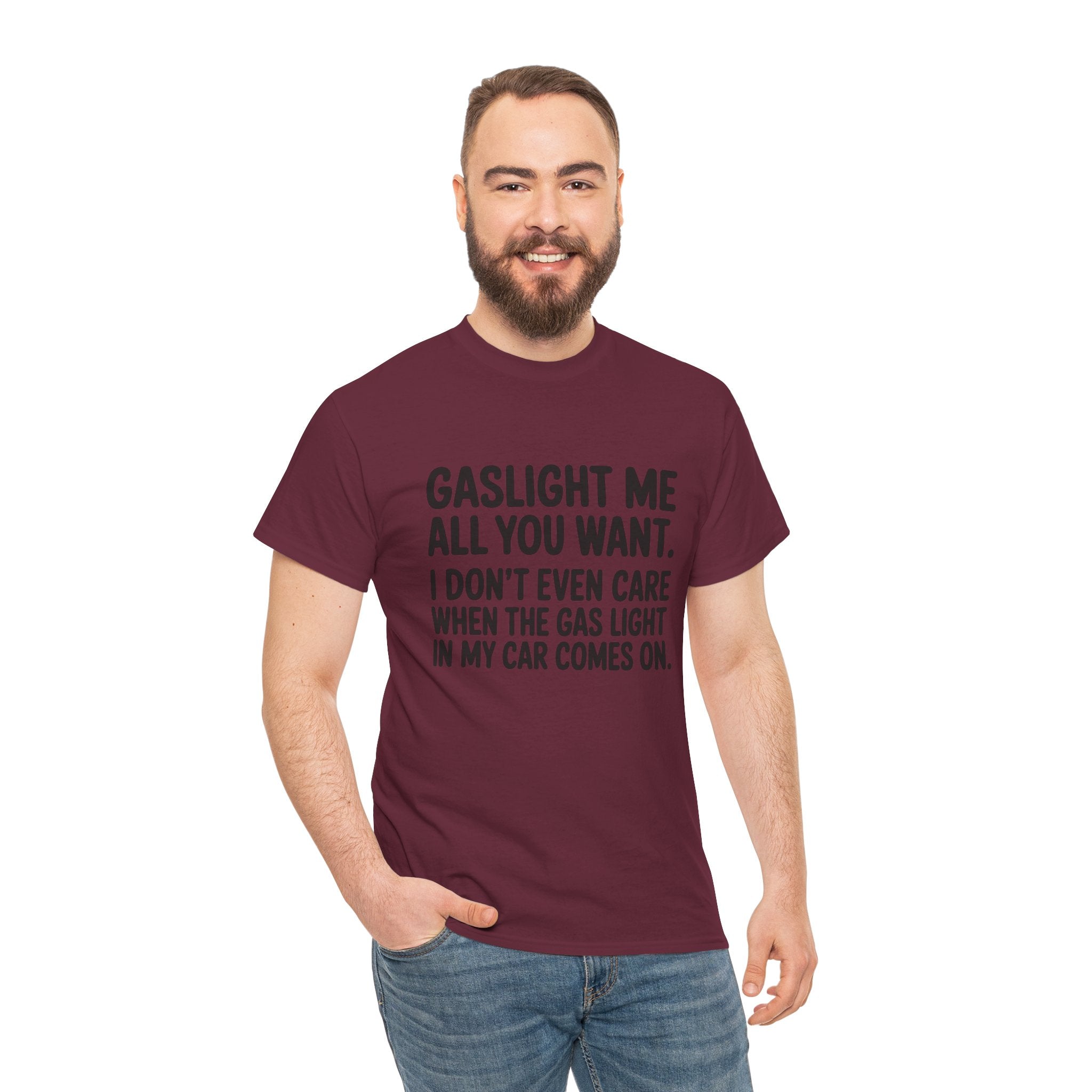 Graphic Tee — "Gaslight Me All You Want. I Don't Even Care When The Gas Light In My Car Comes On."