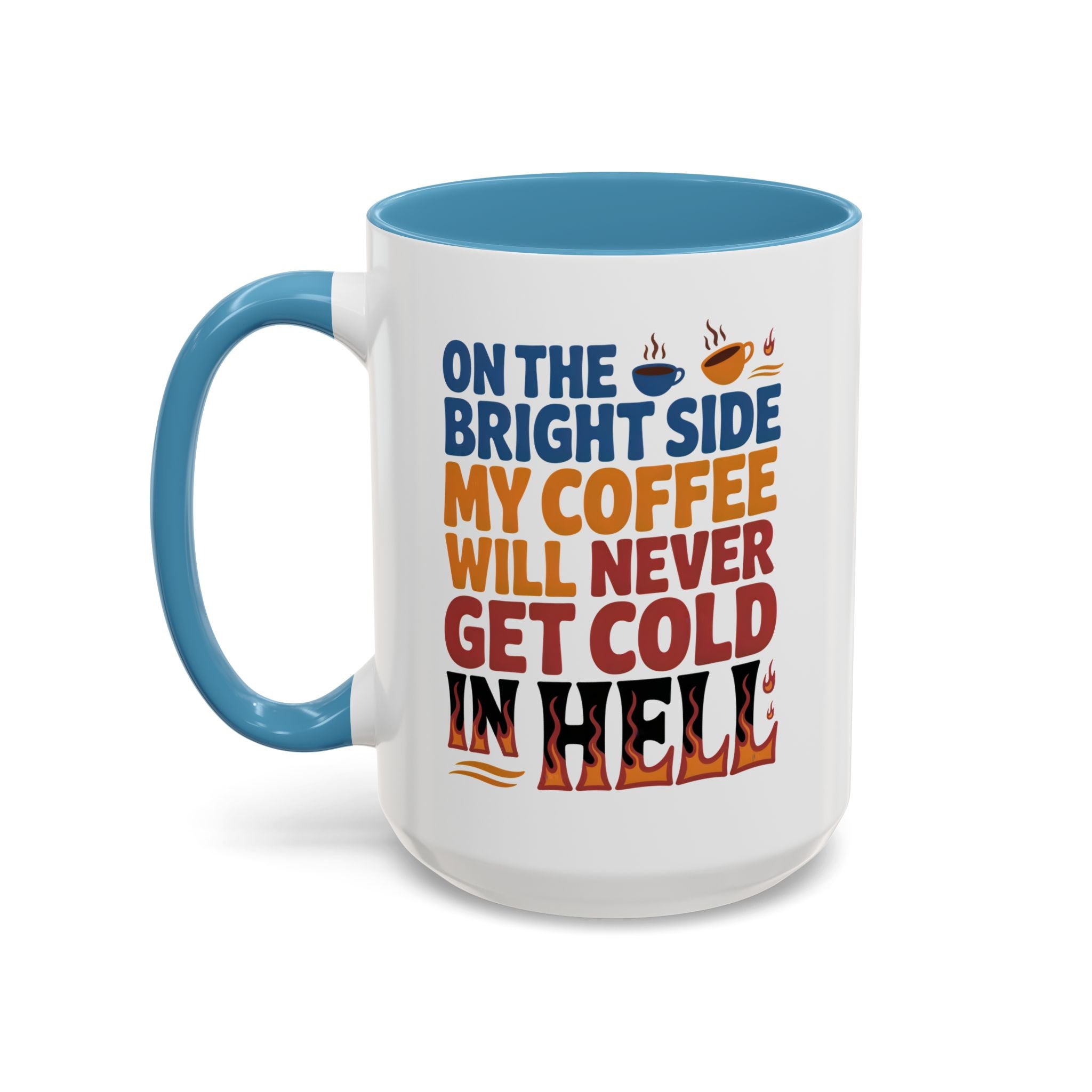 Coffee Mug - "On the Bright Side My Coffee Will Never Get Cold in Hell" Accent Ceramic Mug