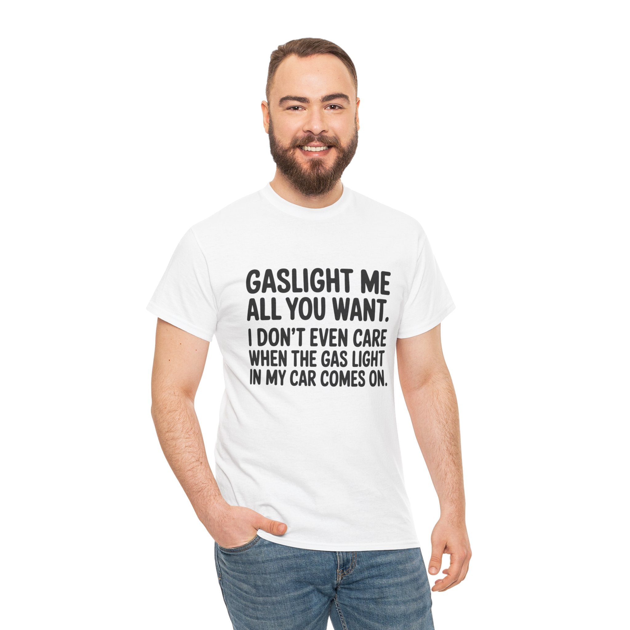 Graphic Tee — "Gaslight Me All You Want. I Don't Even Care When The Gas Light In My Car Comes On."