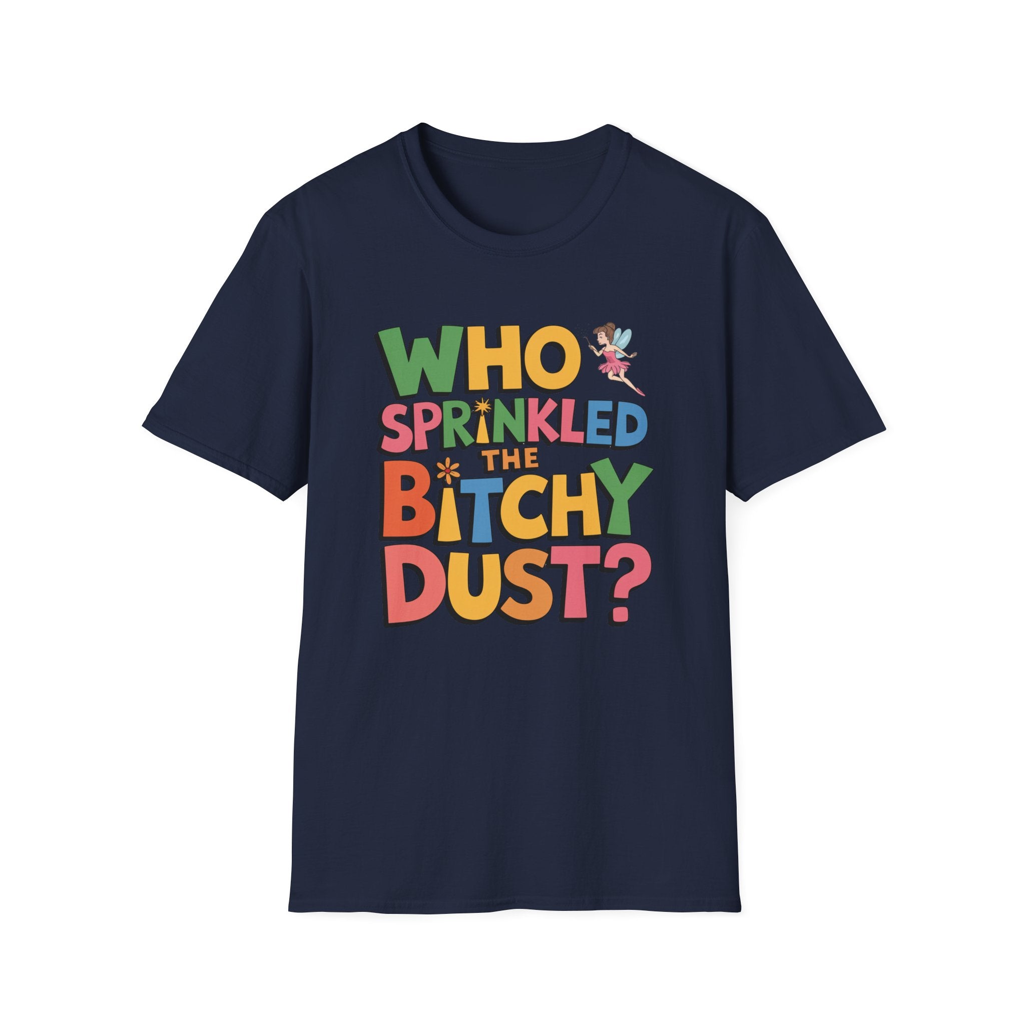 Who Sprinkled the Bitchy Dust? T-Shirt — Funny Sassy Graphic Tee