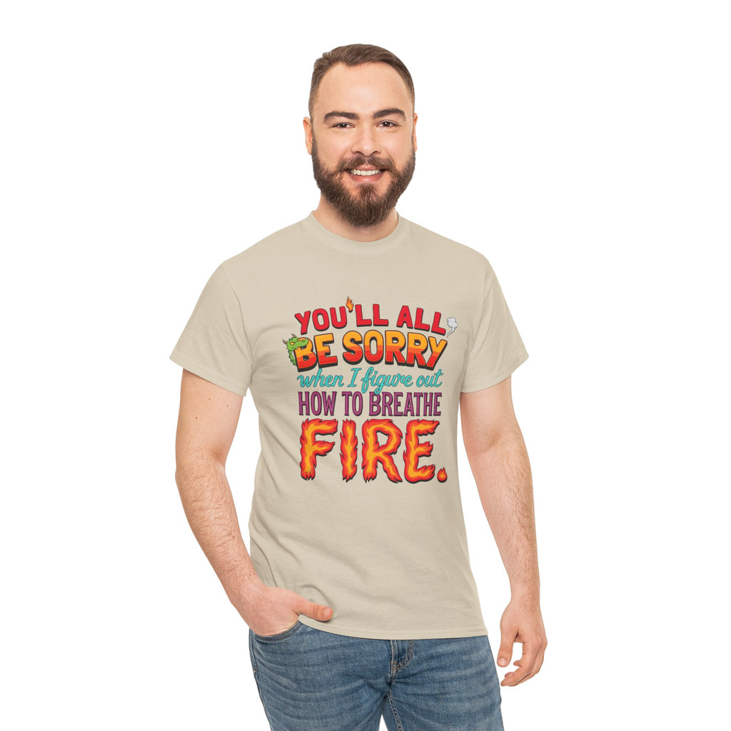 T-Shirt — "You’ll All Be Sorry When I Figure Out How to Breathe Fire" Funny Dragon Breath Tee