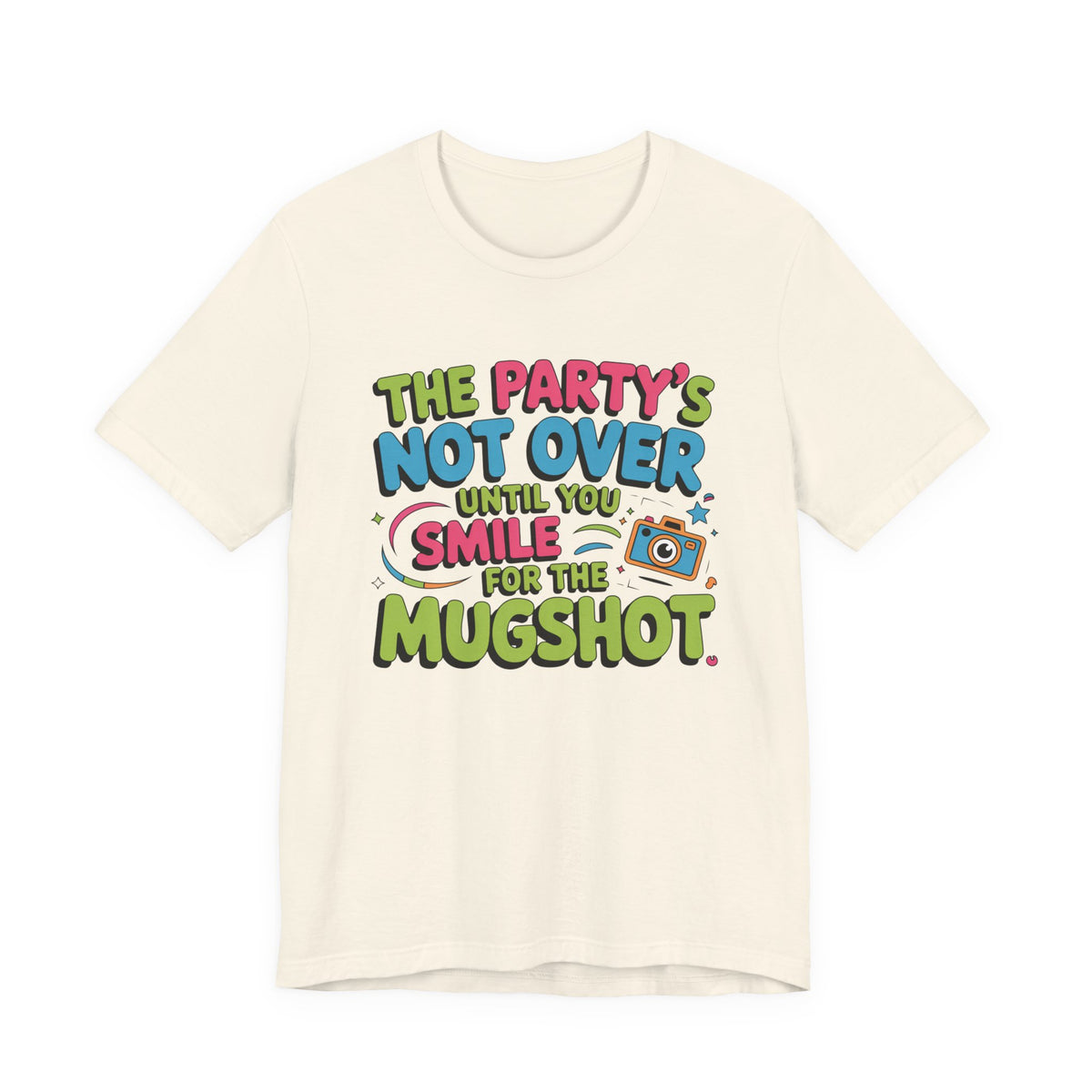 The Party's Not Over Until You Smile for the Mugshot T-Shirt