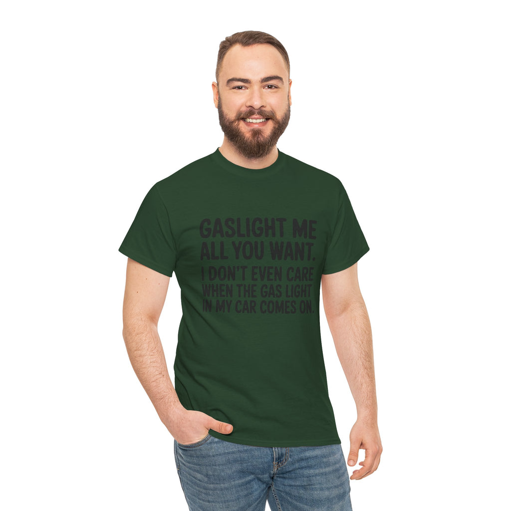 Graphic Tee — "Gaslight Me All You Want. I Don't Even Care When The Gas Light In My Car Comes On."