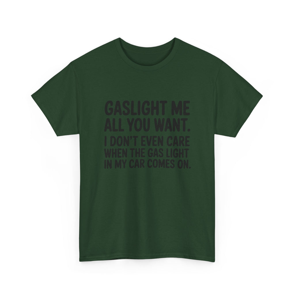 Graphic Tee — "Gaslight Me All You Want. I Don't Even Care When The Gas Light In My Car Comes On."
