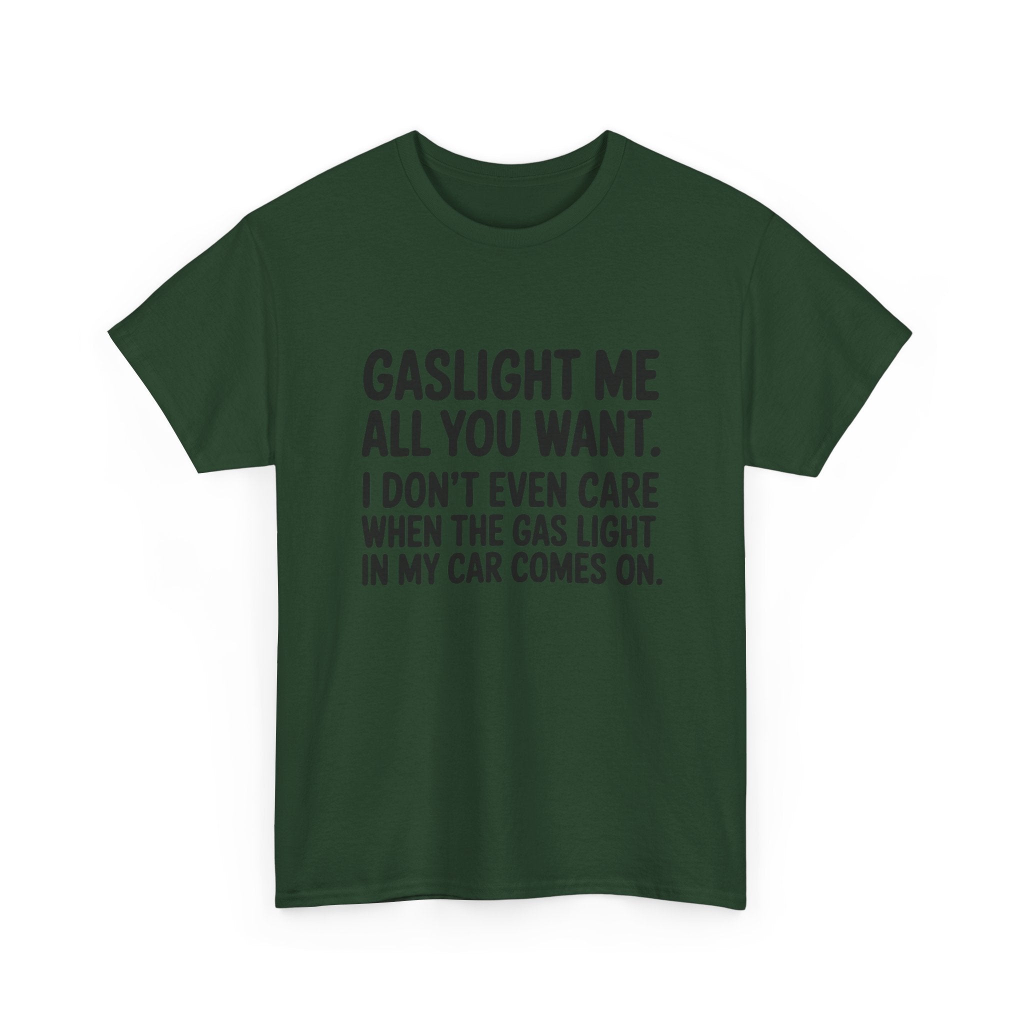 Graphic Tee — "Gaslight Me All You Want. I Don't Even Care When The Gas Light In My Car Comes On."