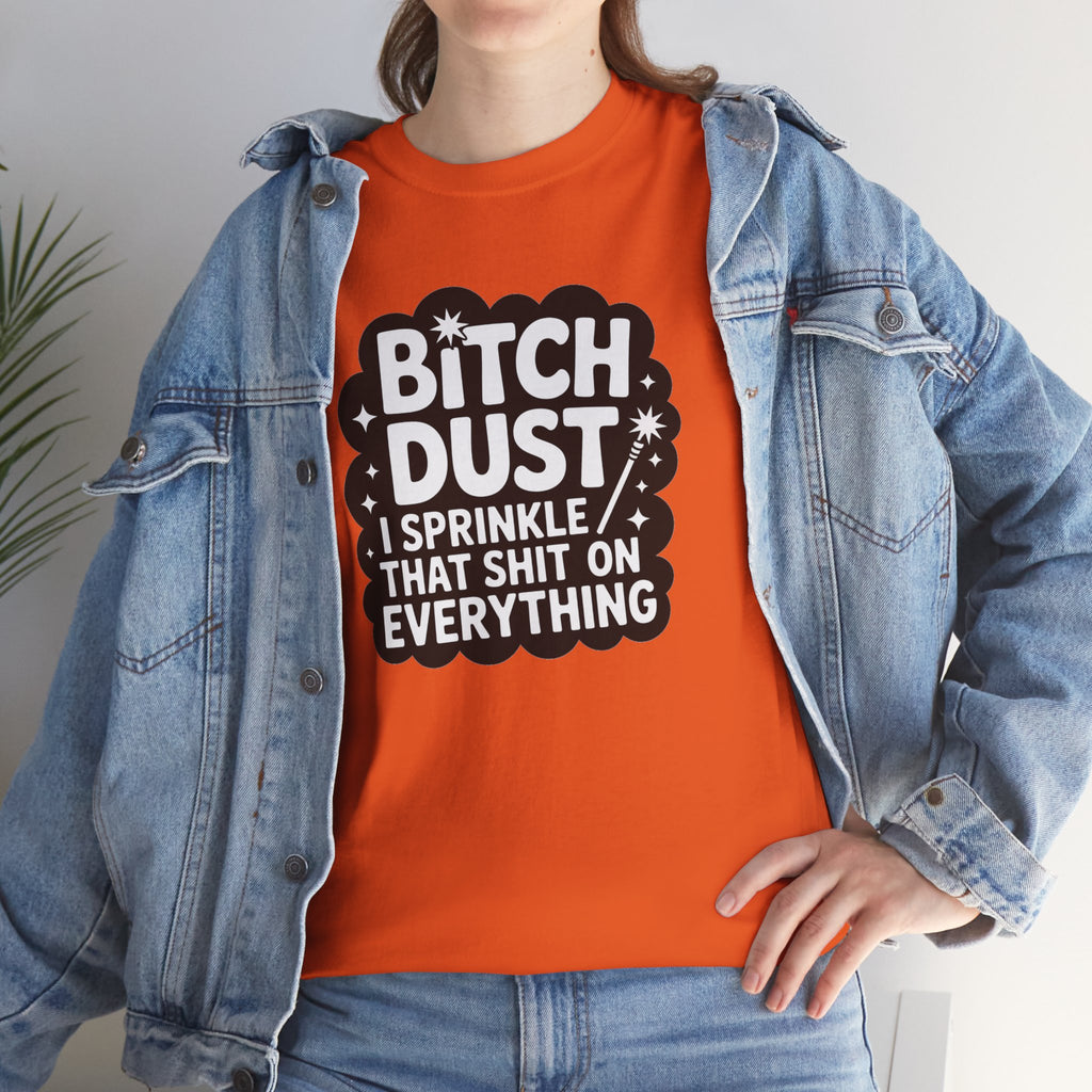 Graphic Tee — "Bitch Dust: I Sprinkle That Shit On Everything" Funny Sarcastic Shirt