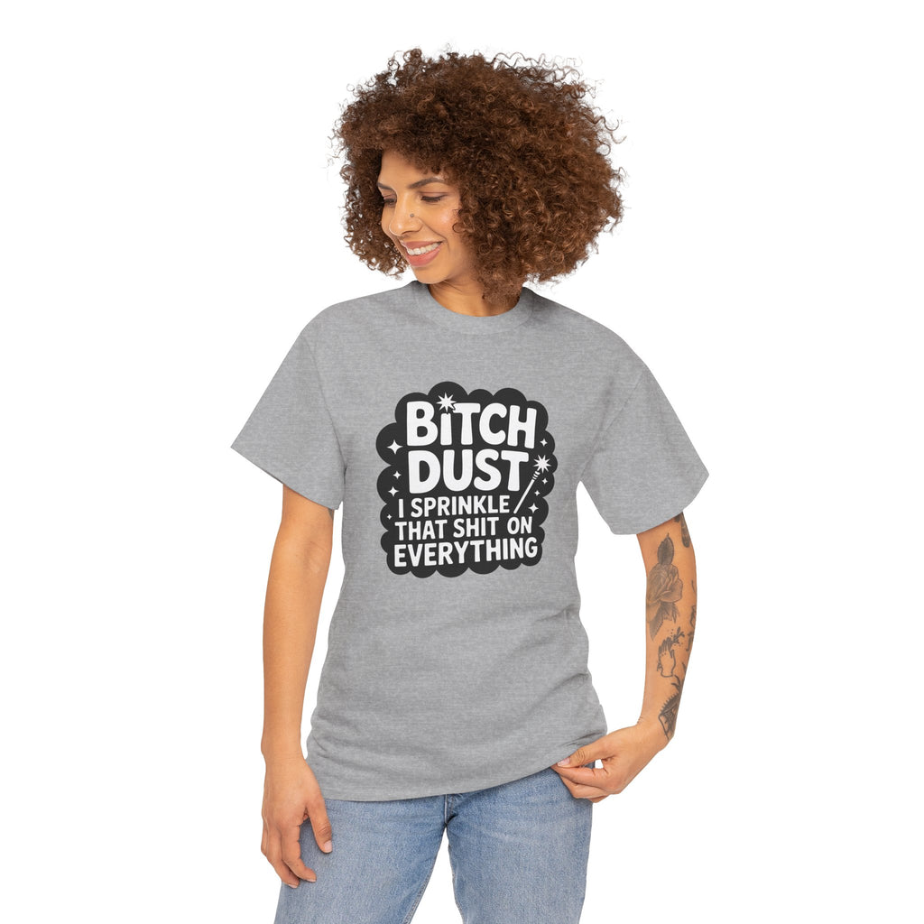 Graphic Tee — "Bitch Dust: I Sprinkle That Shit On Everything" Funny Sarcastic Shirt