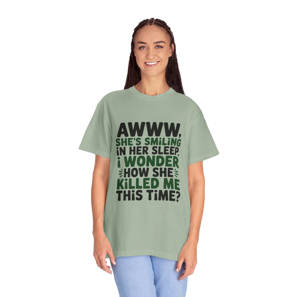 Funny Quote T-Shirt — “Awww, She’s Smiling in Her Sleep, I Wonder How She Killed Me This Time?”