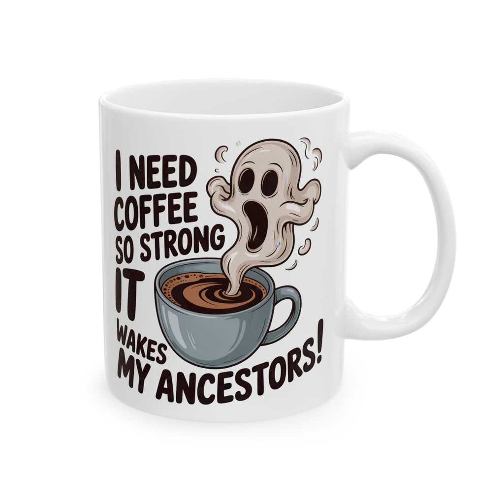 Funny Coffee Mug — “I Need Coffee So Strong It Wakes My Ancestors” Ceramic Mug