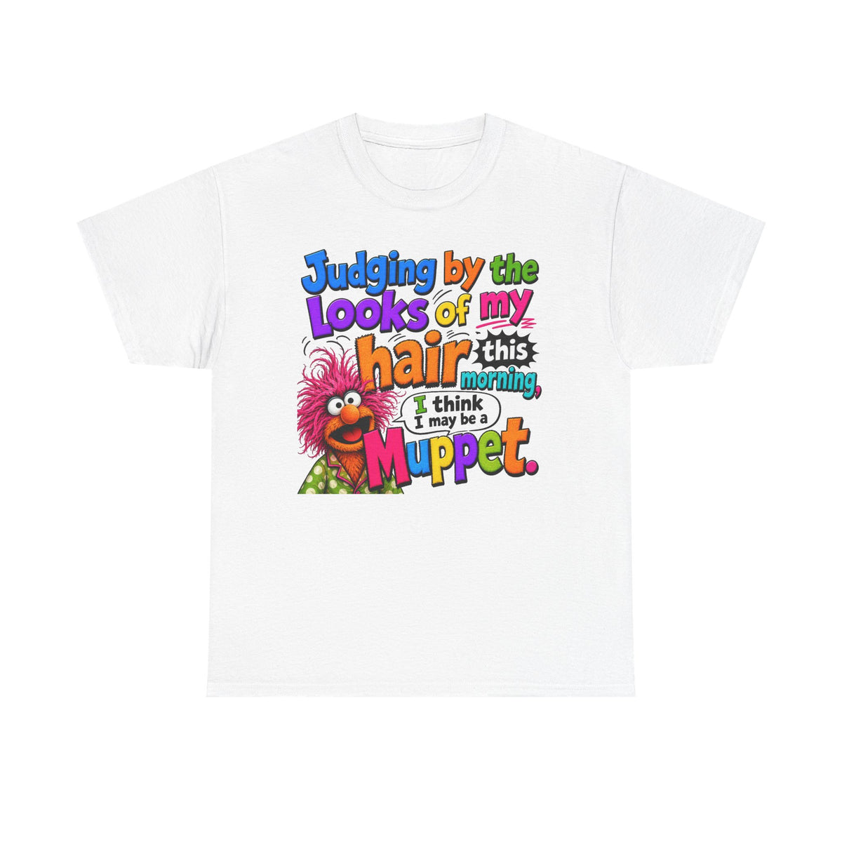 Muppet Hair Funny Graphic Tee — "Judging by the looks of my hair this morning I think I may be a Muppet"