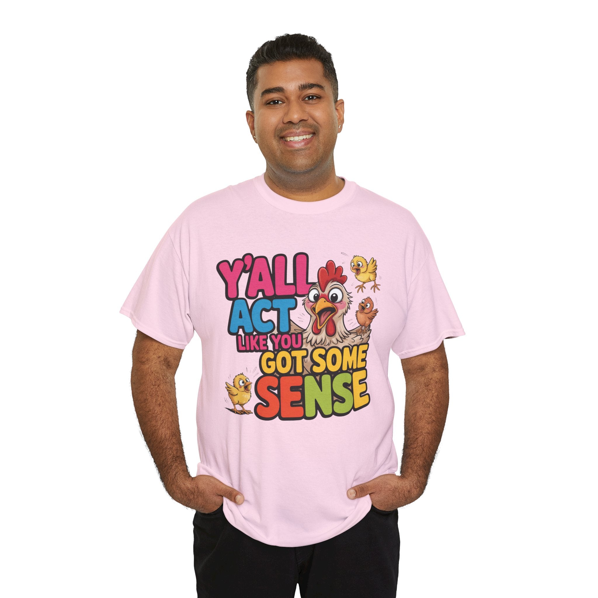 Funny Chicken T‑Shirt — “Y'all Act Like You Got Some Sense” Graphic Tee