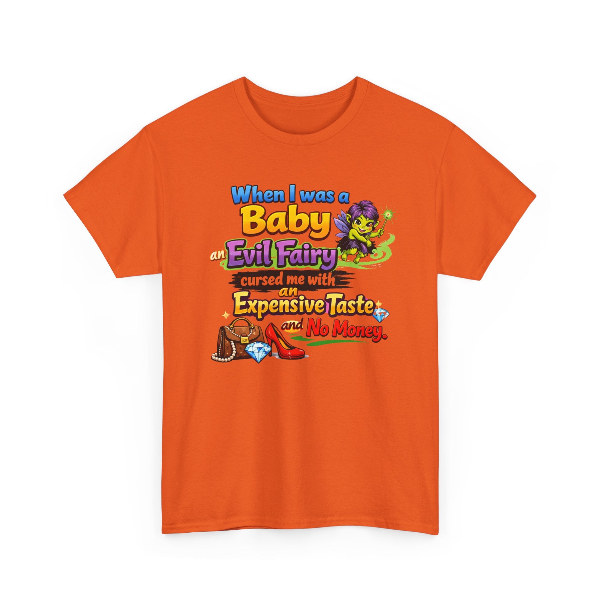 Funny Graphic Tee — "When I Was a Baby an Evil Fairy Cursed Me with Expensive Taste and No Money"