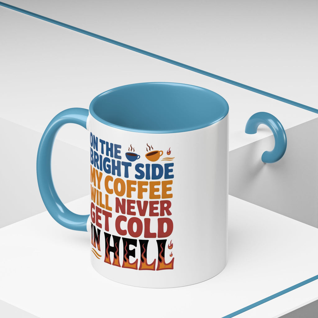 Coffee Mug - "On the Bright Side My Coffee Will Never Get Cold in Hell" Accent Ceramic Mug