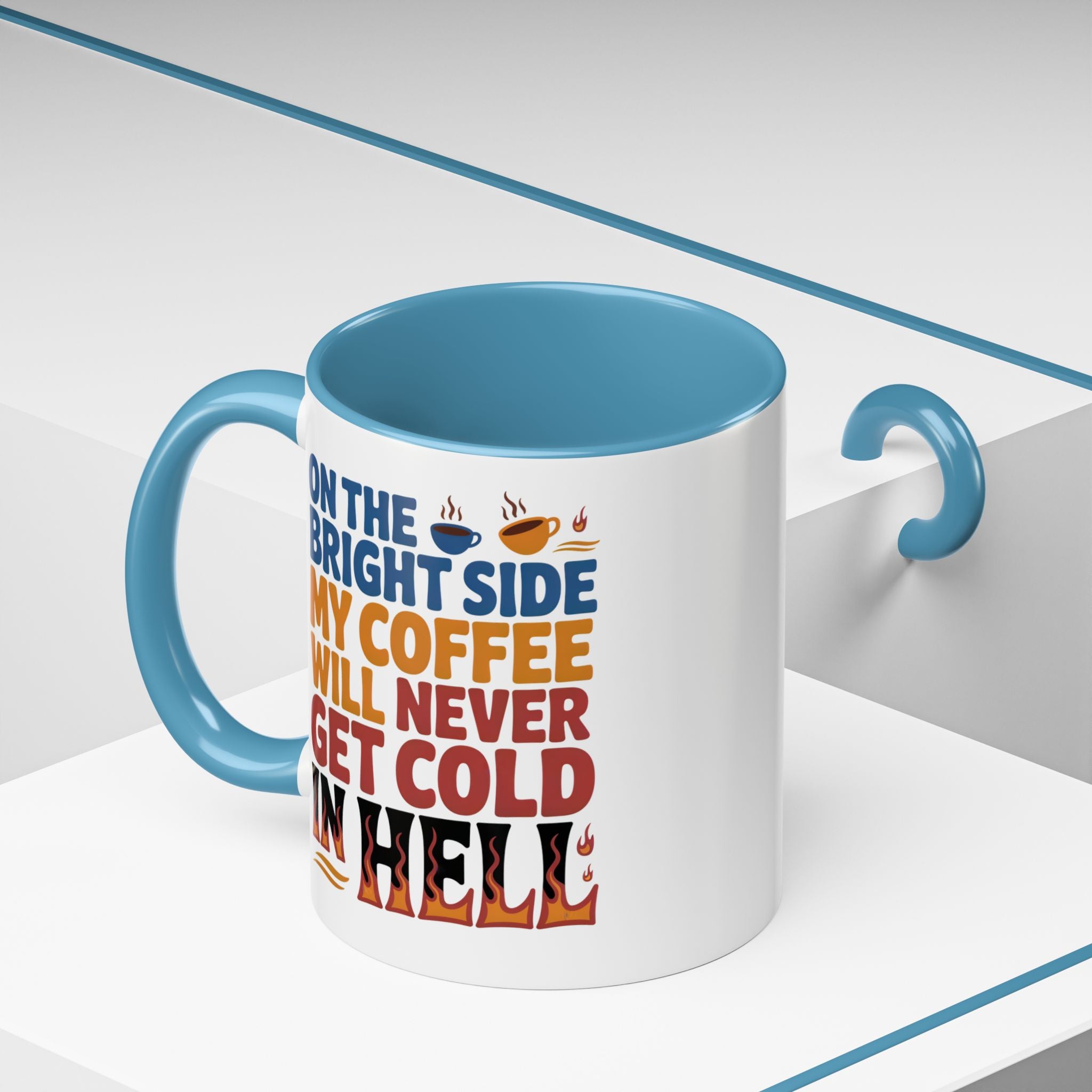 Coffee Mug - "On the Bright Side My Coffee Will Never Get Cold in Hell" Accent Ceramic Mug