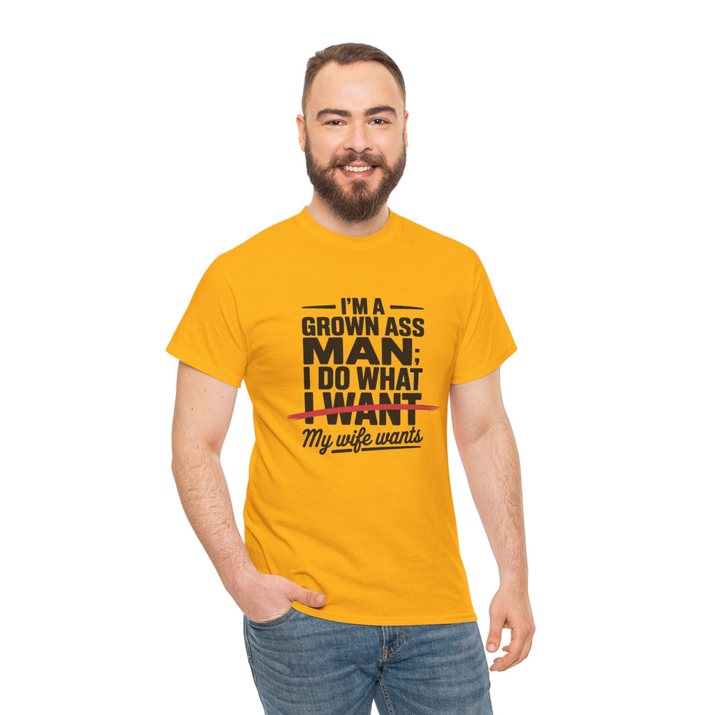 Funny Husband T‑Shirt – “I’m a Grown Ass Man; I Do What ~I Want~ My Wife Wants”