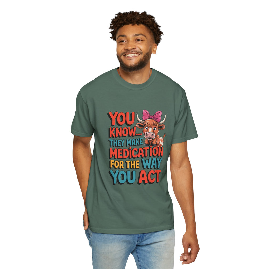 T-Shirt — "You Know... They Make Medication For The Way You Act" Cow Graphic