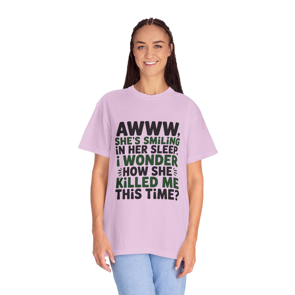 Funny Quote T-Shirt — “Awww, She’s Smiling in Her Sleep, I Wonder How She Killed Me This Time?”