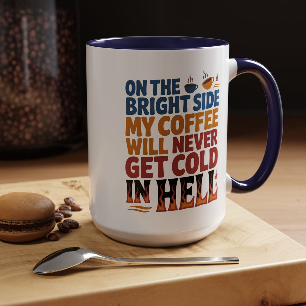 Coffee Mug - "On the Bright Side My Coffee Will Never Get Cold in Hell" Accent Ceramic Mug