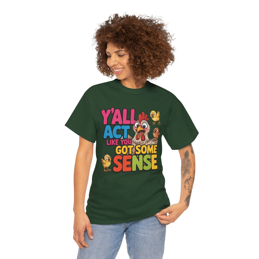 Funny Chicken T‑Shirt — “Y'all Act Like You Got Some Sense” Graphic Tee