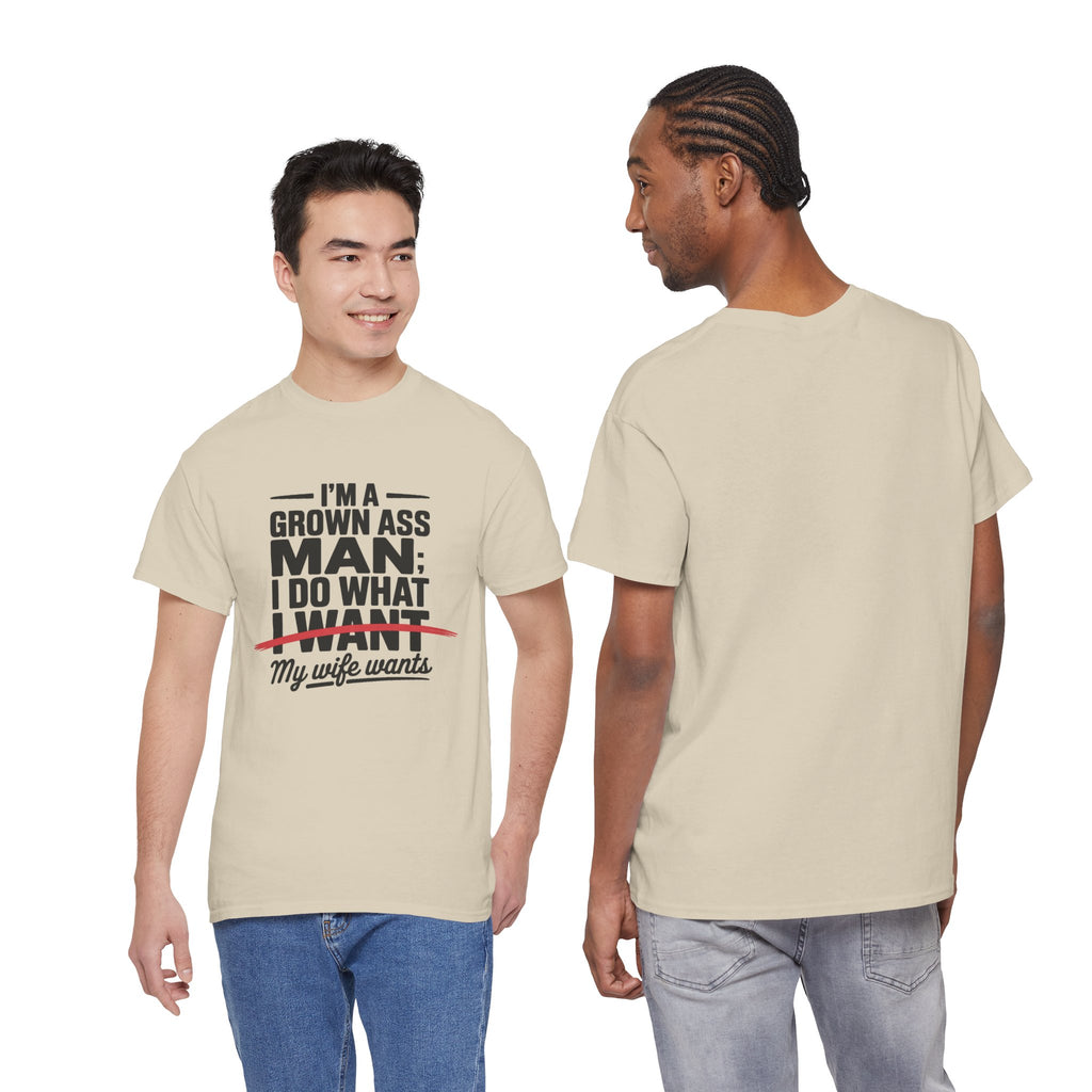 Funny Husband T‑Shirt – “I’m a Grown Ass Man; I Do What ~I Want~ My Wife Wants”