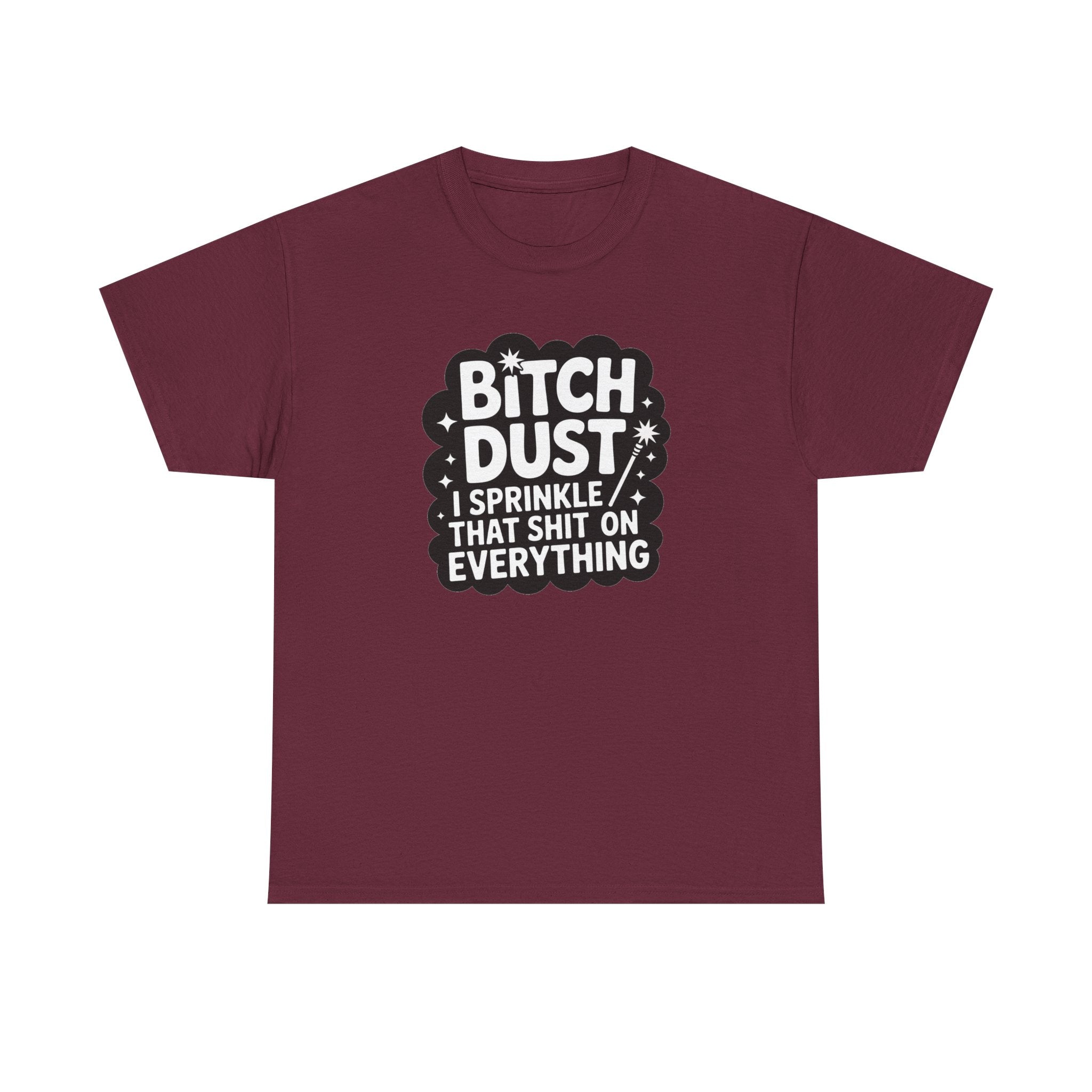 Graphic Tee — "Bitch Dust: I Sprinkle That Shit On Everything" Funny Sarcastic Shirt