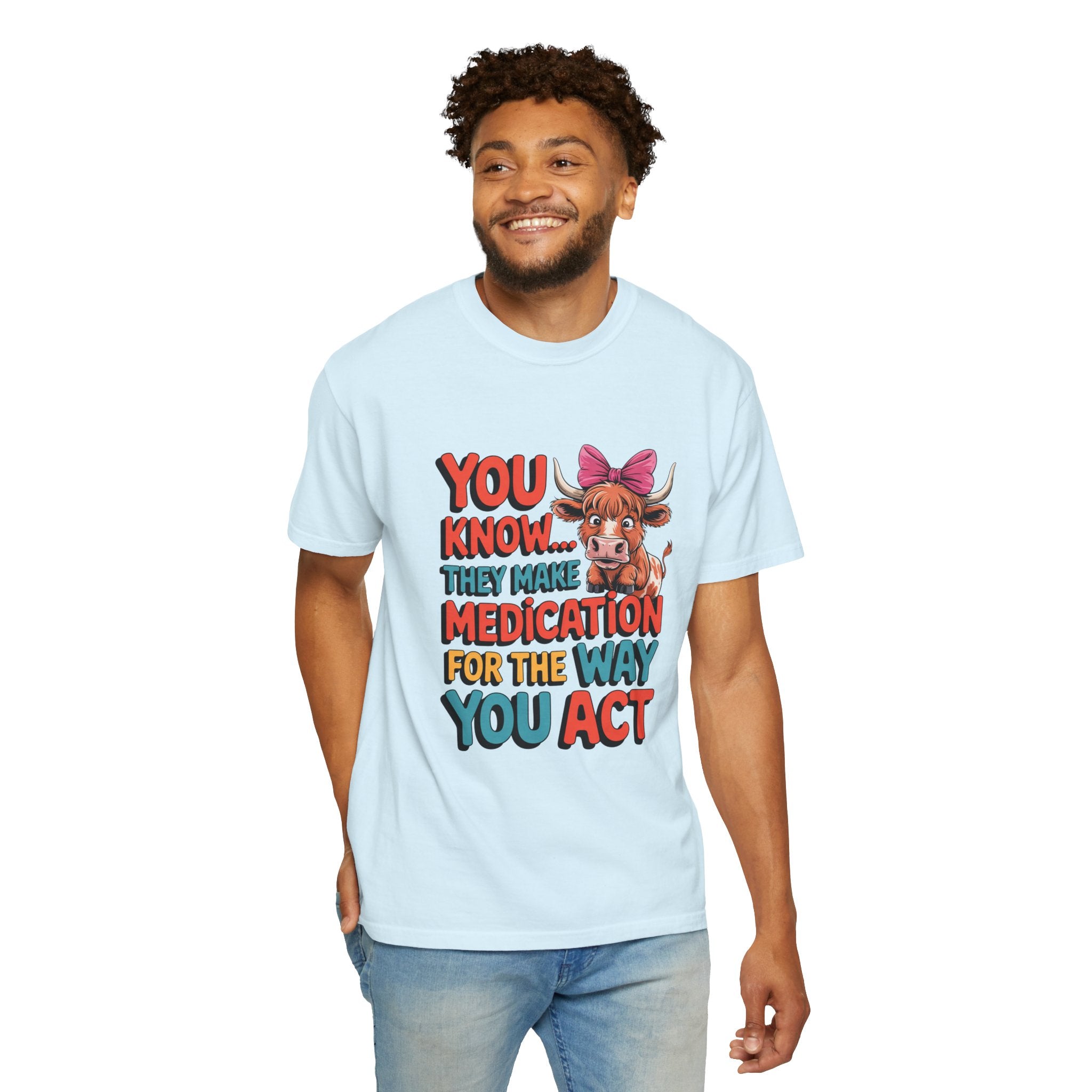 T-Shirt — "You Know... They Make Medication For The Way You Act" Cow Graphic