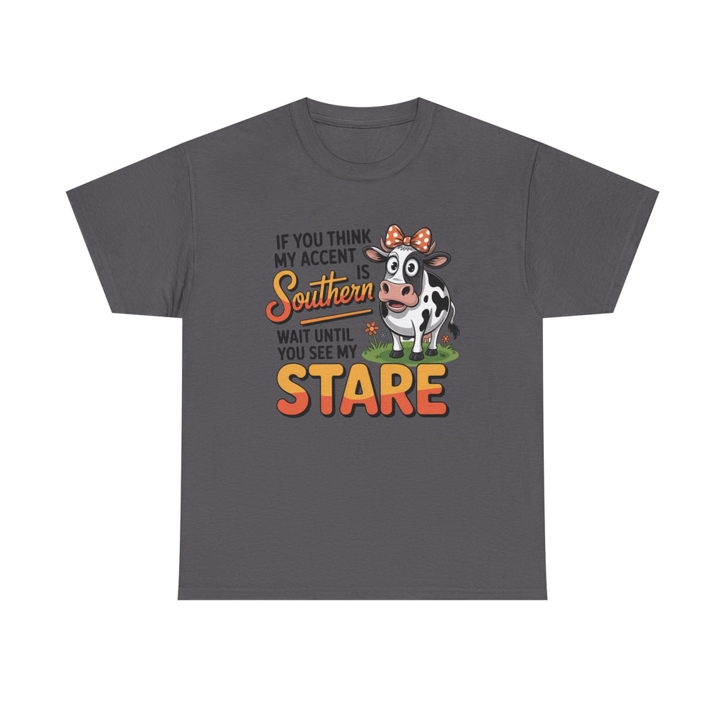 Southern Cow Graphic Tee — "If You Think My Accent Is Southern Wait Until You See My Stare"