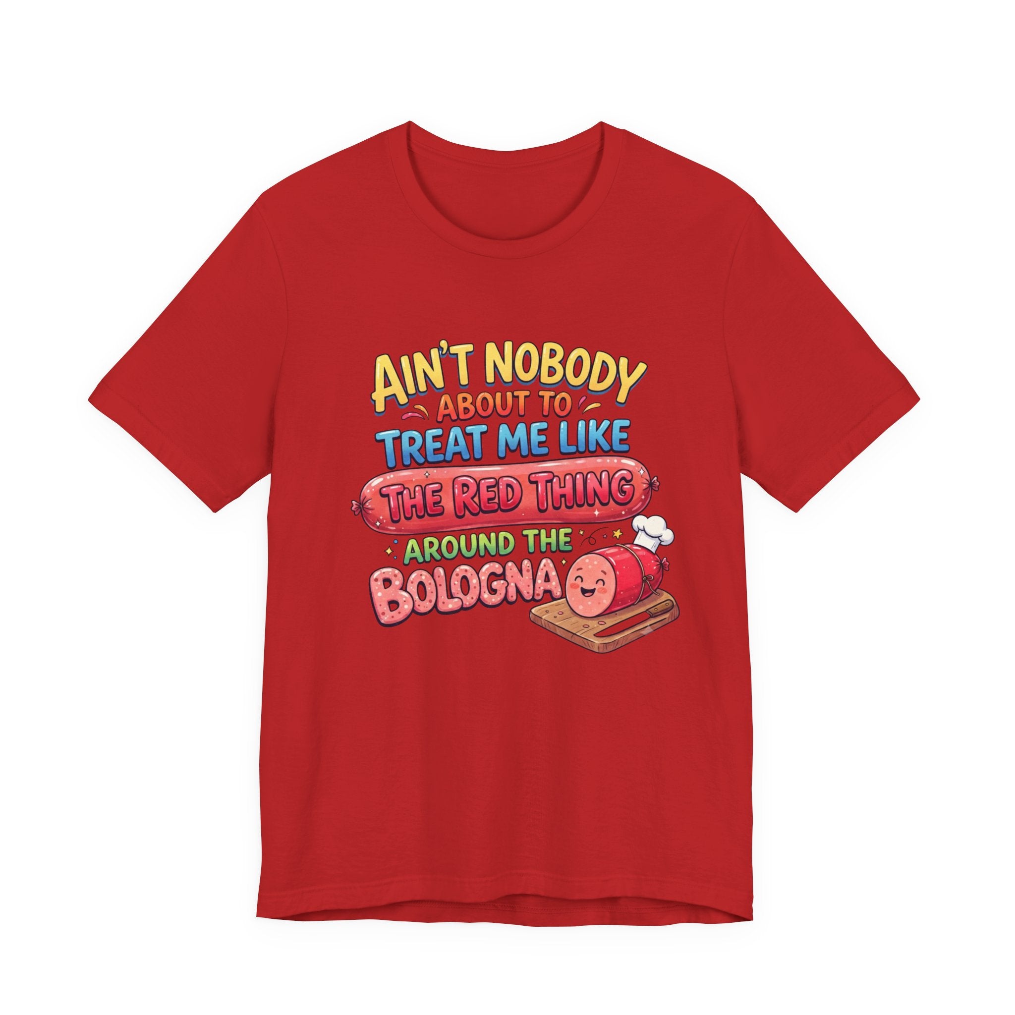 Funny Bologna T‑Shirt — "Ain’t Nobody about to Treat Me Like the Red Thing Around the Bologna"