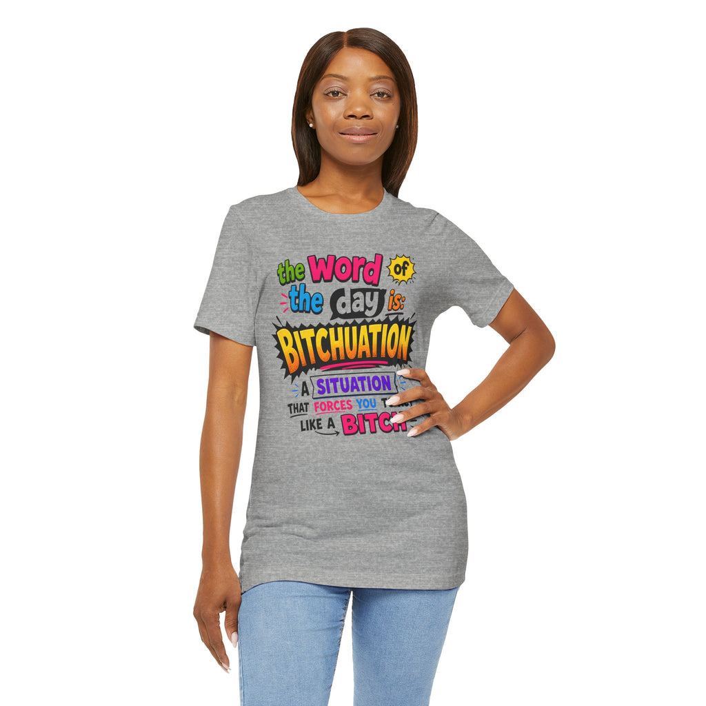 Bitchuation T-Shirt — Funny Quote Graphic Tee ('The word of the day is BITCHUATION')