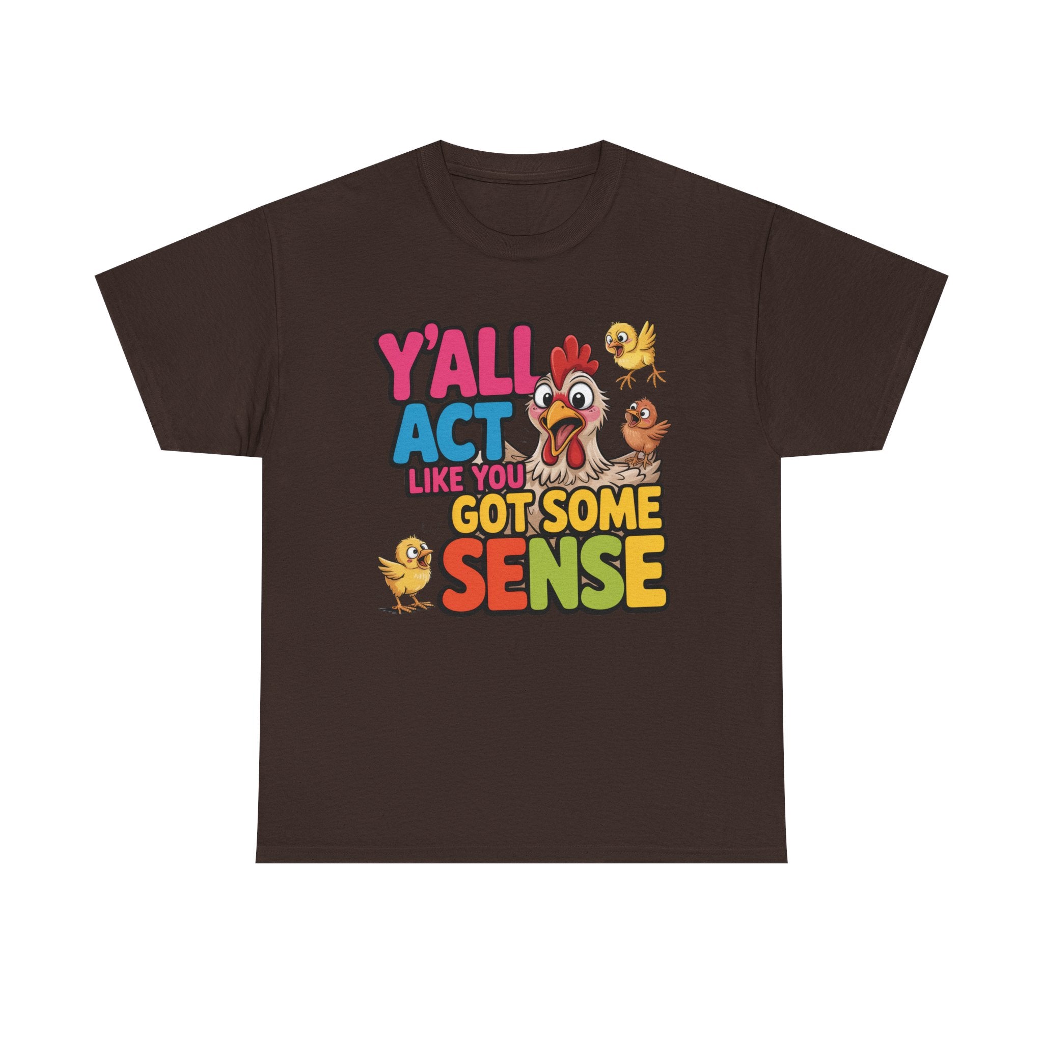 Funny Chicken T‑Shirt — “Y'all Act Like You Got Some Sense” Graphic Tee