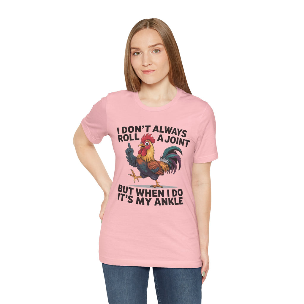 Rooster Humor Tee — "I Don't Always Roll a Joint But When I Do It's My Ankle"