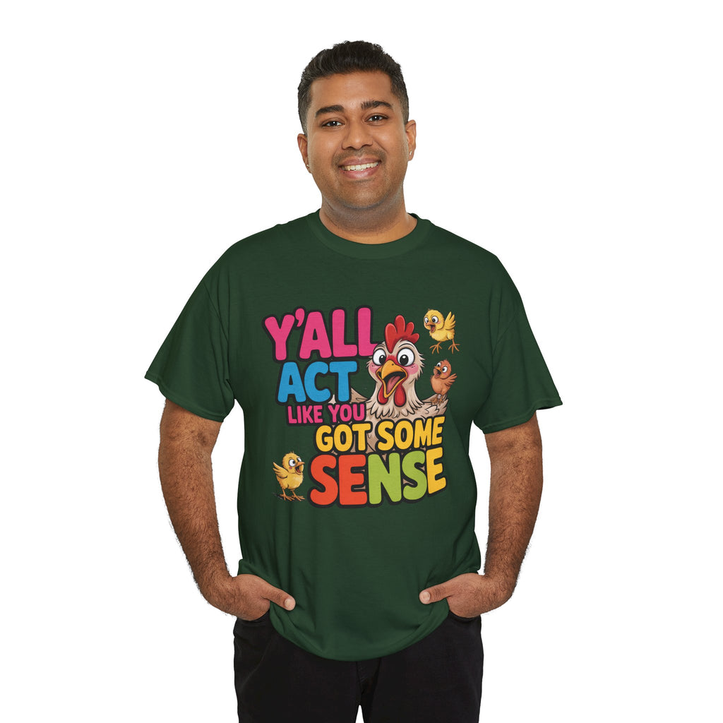 Funny Chicken T‑Shirt — “Y'all Act Like You Got Some Sense” Graphic Tee