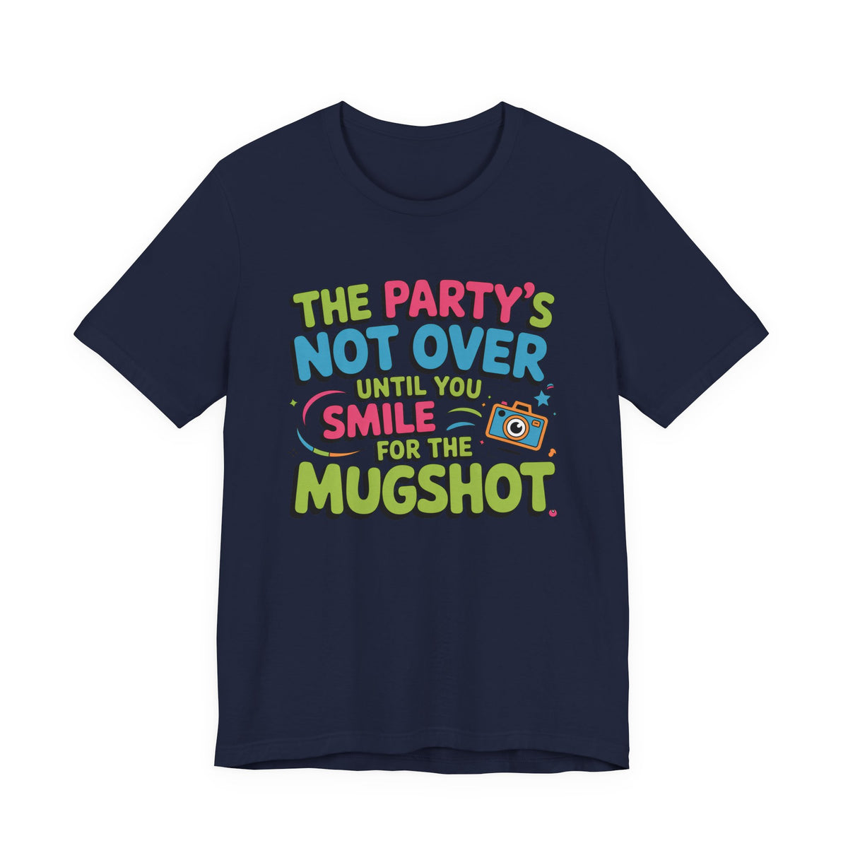 The Party's Not Over Until You Smile for the Mugshot T-Shirt