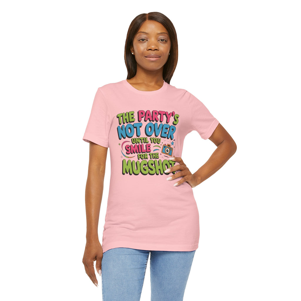 The Party's Not Over Until You Smile for the Mugshot T-Shirt