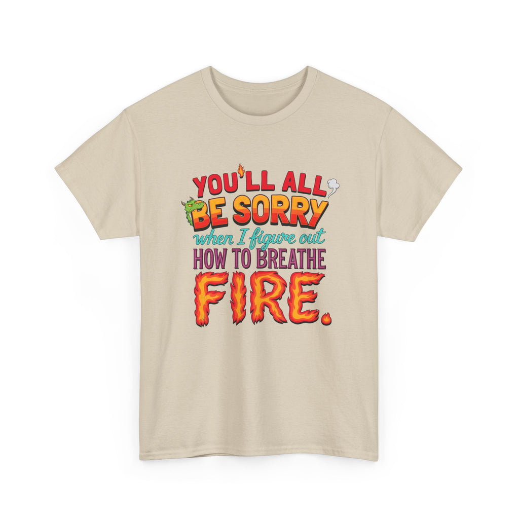 T-Shirt — "You’ll All Be Sorry When I Figure Out How to Breathe Fire" Funny Dragon Breath Tee