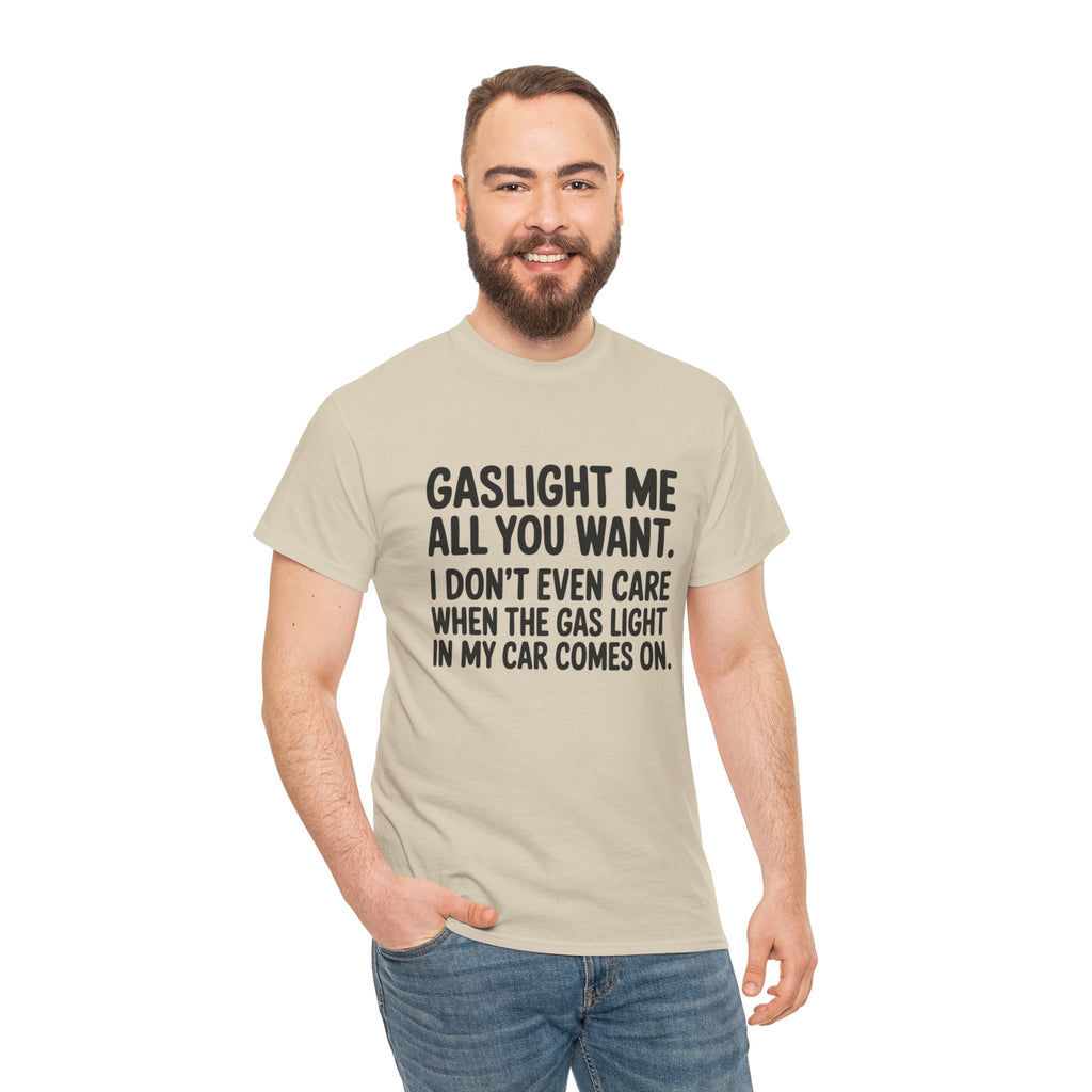 Graphic Tee — "Gaslight Me All You Want. I Don't Even Care When The Gas Light In My Car Comes On."