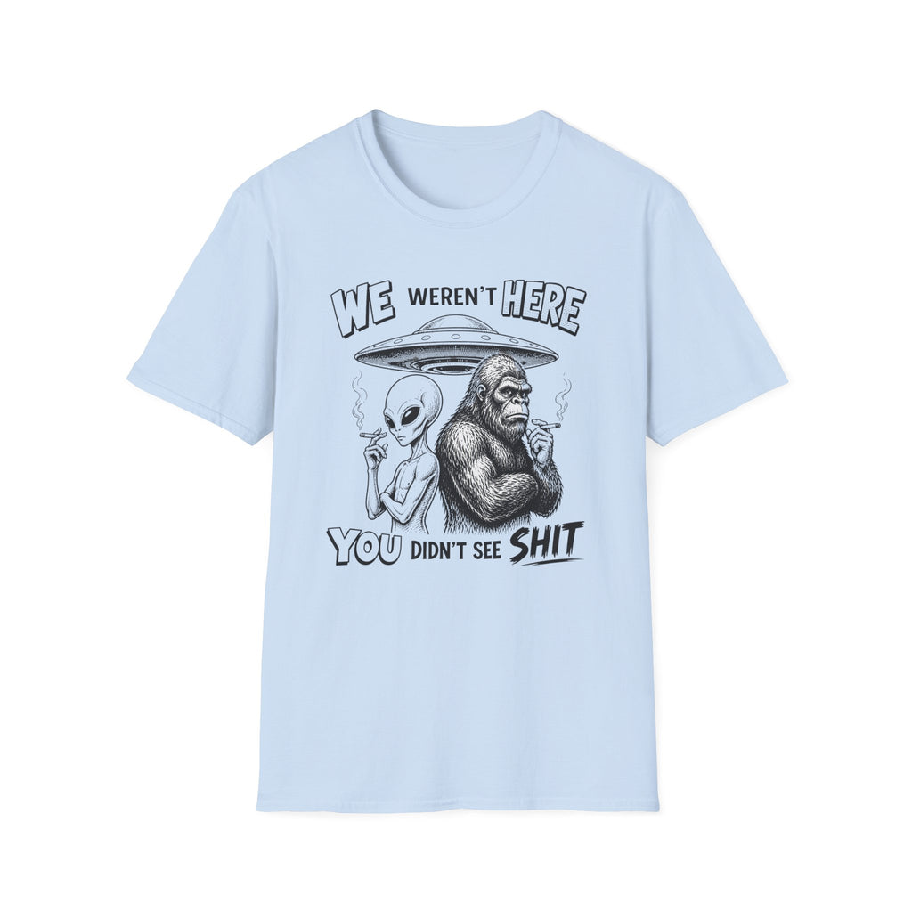 We Weren't Here T‑Shirt — Funny Alien & Bigfoot UFO Graphic Tee