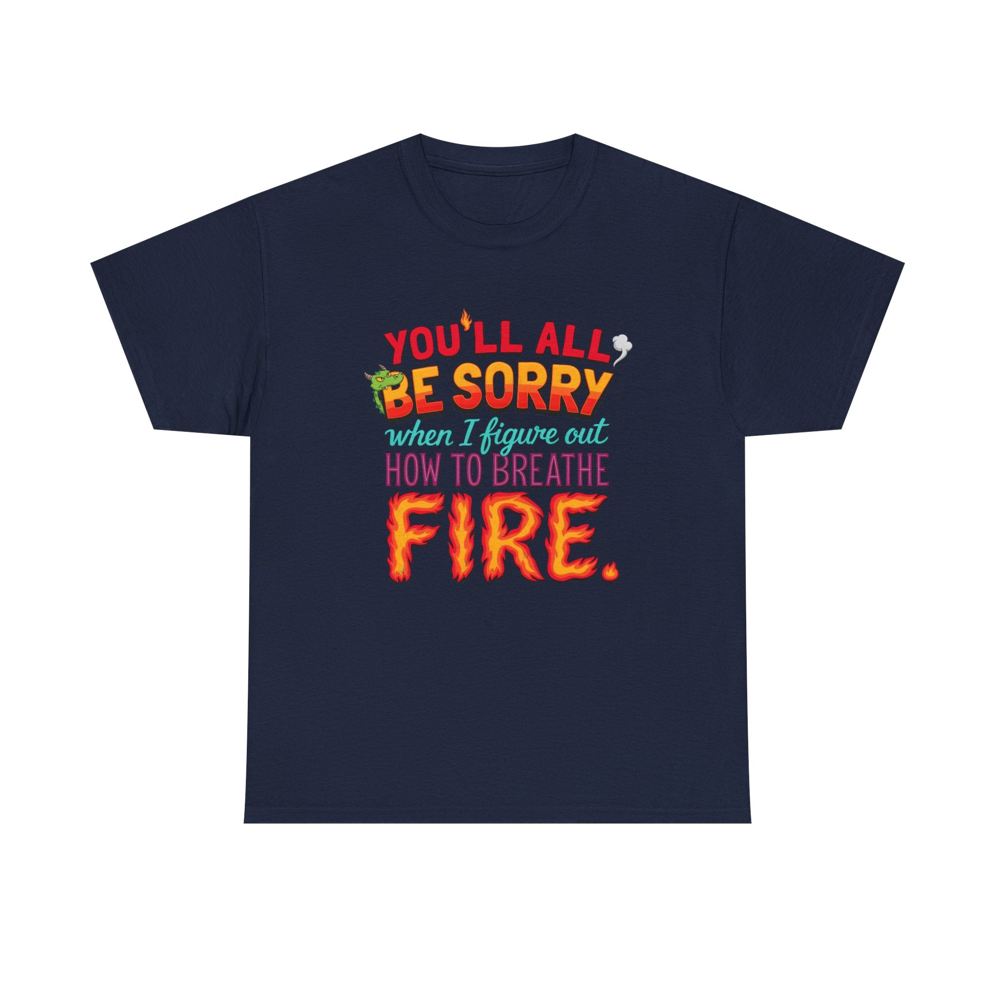 T-Shirt — "You’ll All Be Sorry When I Figure Out How to Breathe Fire" Funny Dragon Breath Tee