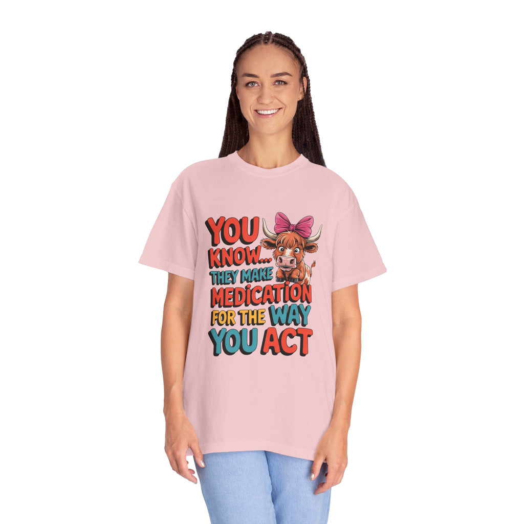 T-Shirt — "You Know... They Make Medication For The Way You Act" Cow Graphic